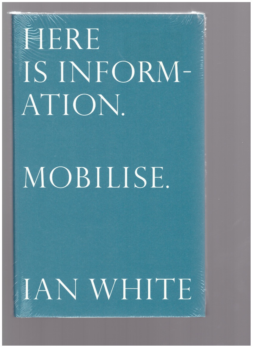 WHITE, Ian - Here is  Information. Mobilise. Selected writings by Ian White