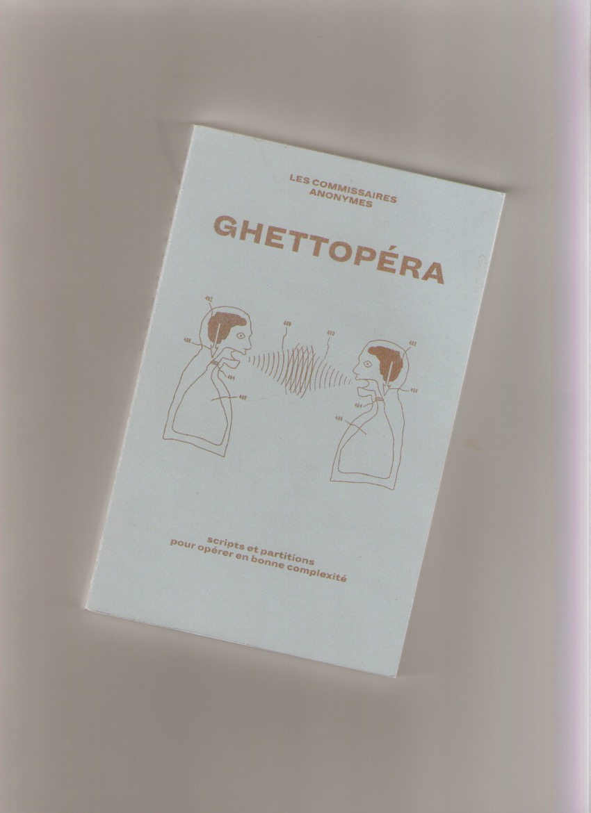 LES COMMISSAIRES ANONYMES - Ghettopéra. Script et partitions pour opérer en bonne complexité