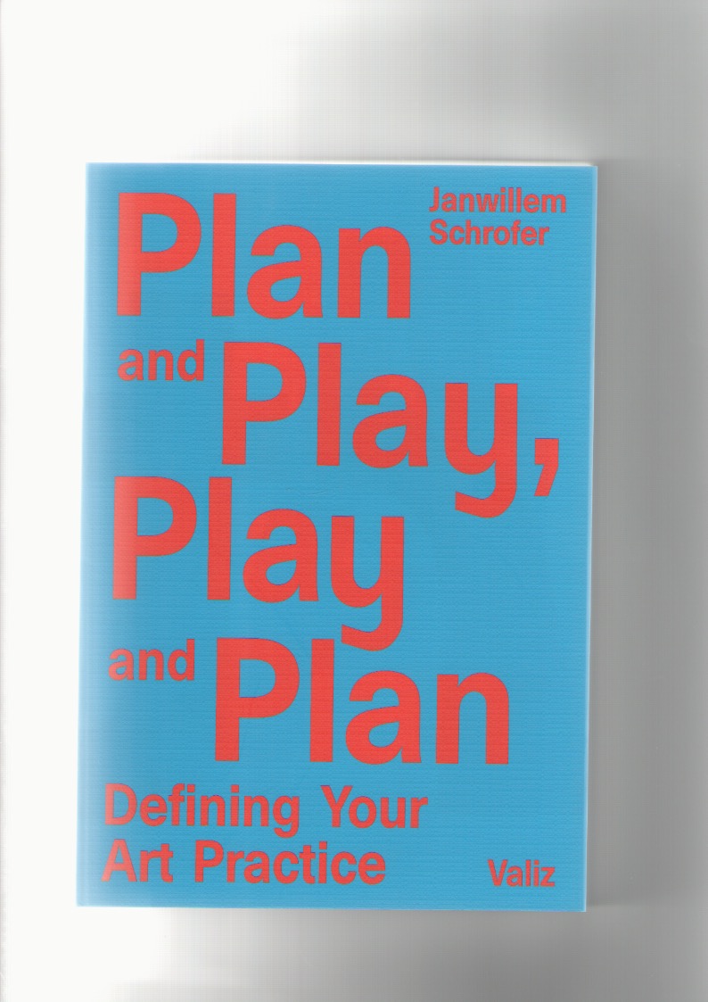 SCHROFER, Janwillem - Plan and Play, Play and Plan. Defining Your Art Practice