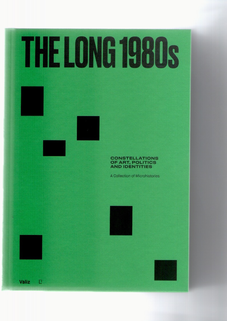 AIKENS, Nick; GRANDAS, Teresa; HAQ, Nav; HERRAEZ, Beatriz; PETRESIN-BACHELEZ, Natasa (eds.) - The Long 1980s. Constellations of Art, Politics and Identities