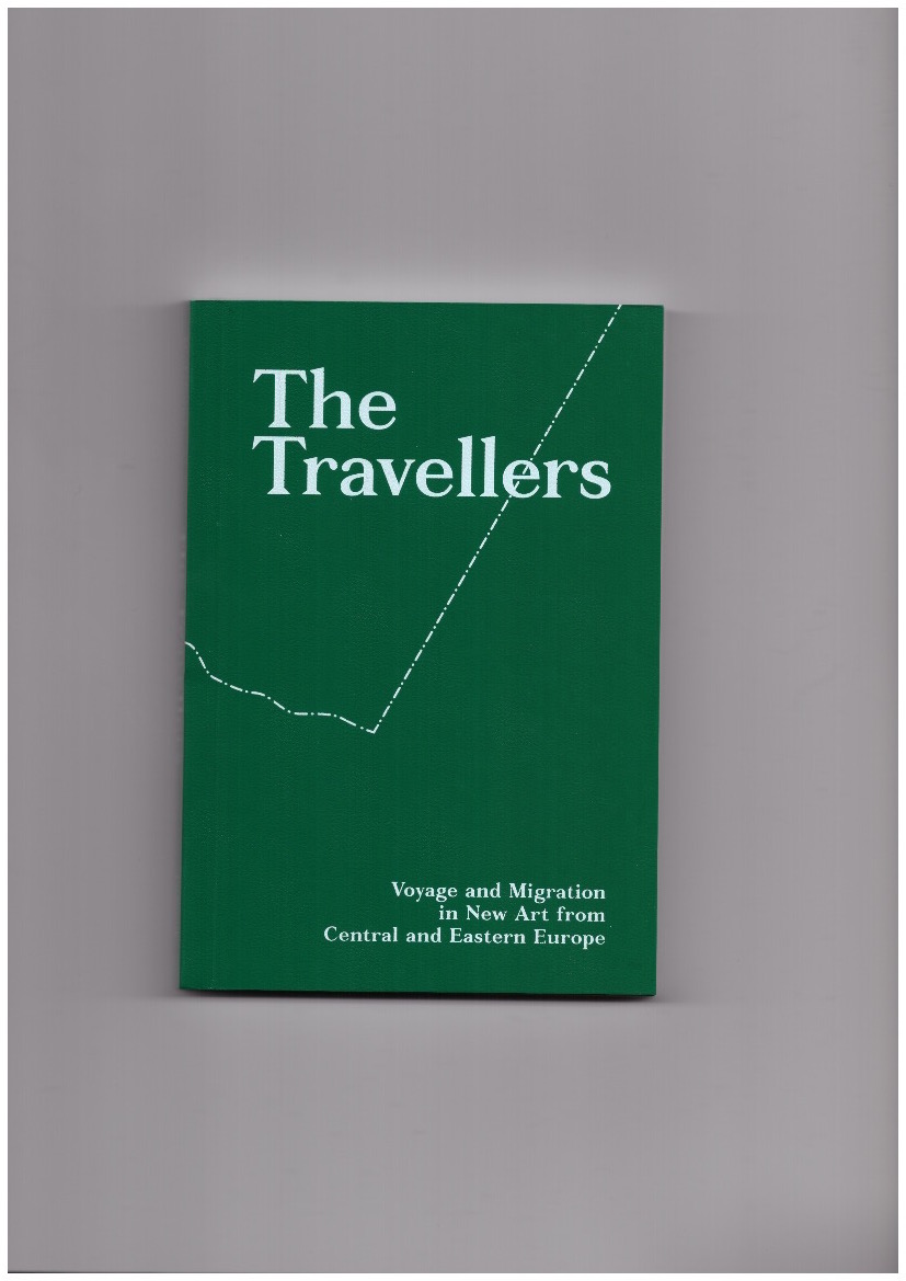 MOSKALEWICZ, Magdalena (ed.) - The Travellers. Voyage and Migration in New Art from Central and Eastern Europe