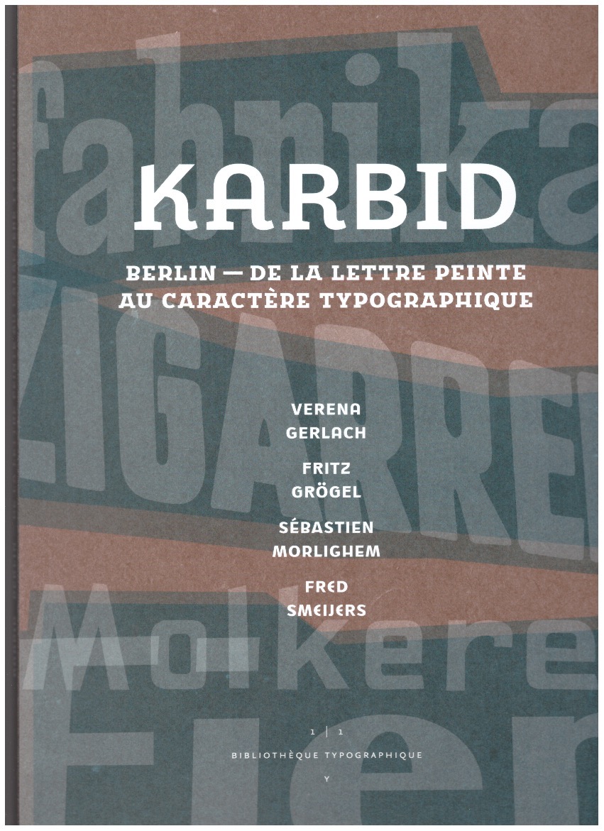 GERLACH, Verena; GRÖGEL, Fritz; MORLIGHEM, Sébastien; SMEIJERS, Fred - Karbid. Berlin – de la lettre peinte au caractère typographique / from lettering to type design / von schriftmalerei zu schriftgestaltung