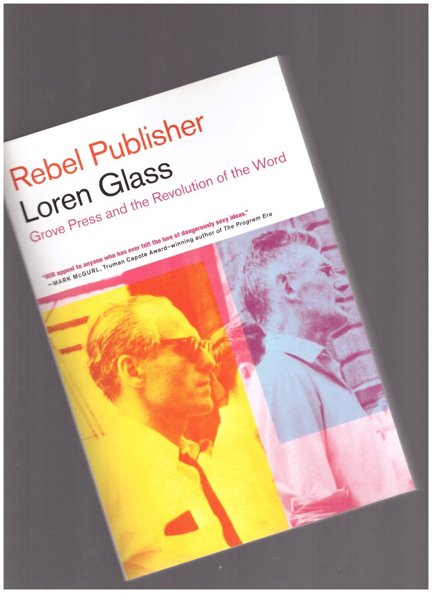 GLASS, Loren - Rebel Publisher. Grove Press and the Revolution of the Word