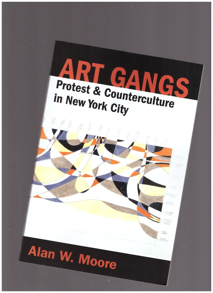 MOORE, Alan W. - Art Gangs. Protest & Counterculture in New York City