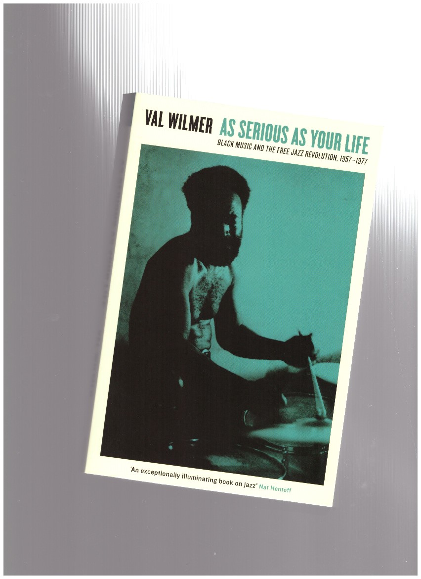 WILMER, Val - As Serious as Your Life. Black Music and the Free Jazz Revolution, 1957-1977