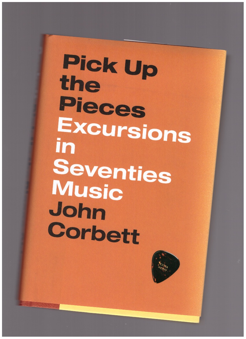 CORBETT, John - Pick Up the Pieces. Excursions in Seventies Music