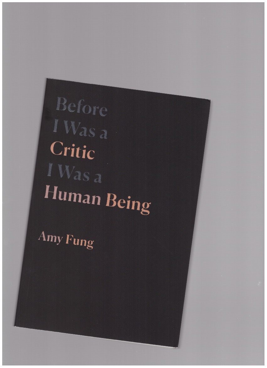 FUNG, Amy - Before I Was a Critic I Was a Human Being