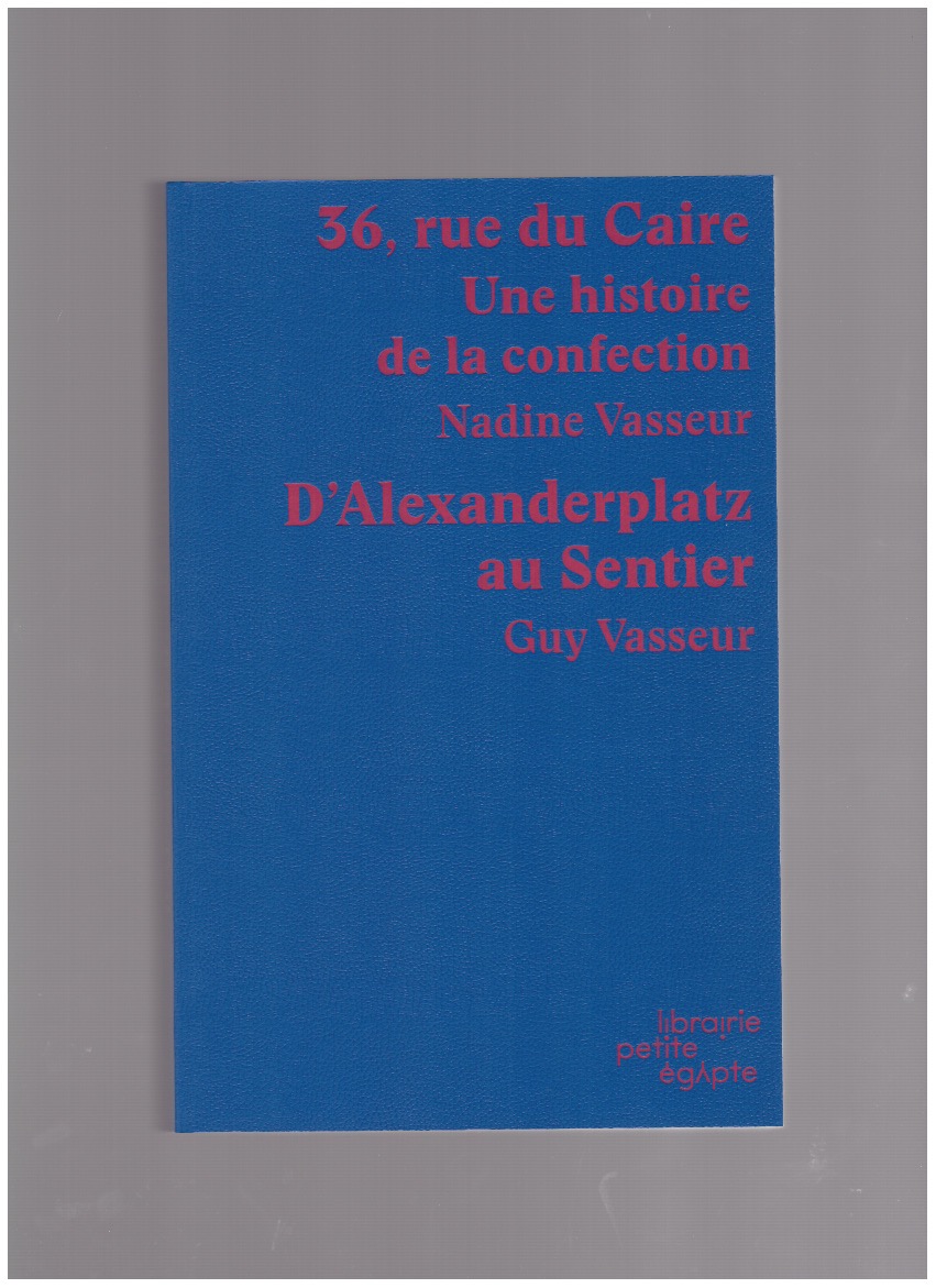 VASSEUR, Guy; VASSEUR, Nadine - 36, rue du Caire. Une histoire de la confection & D’Alexanderplatz au Sentier