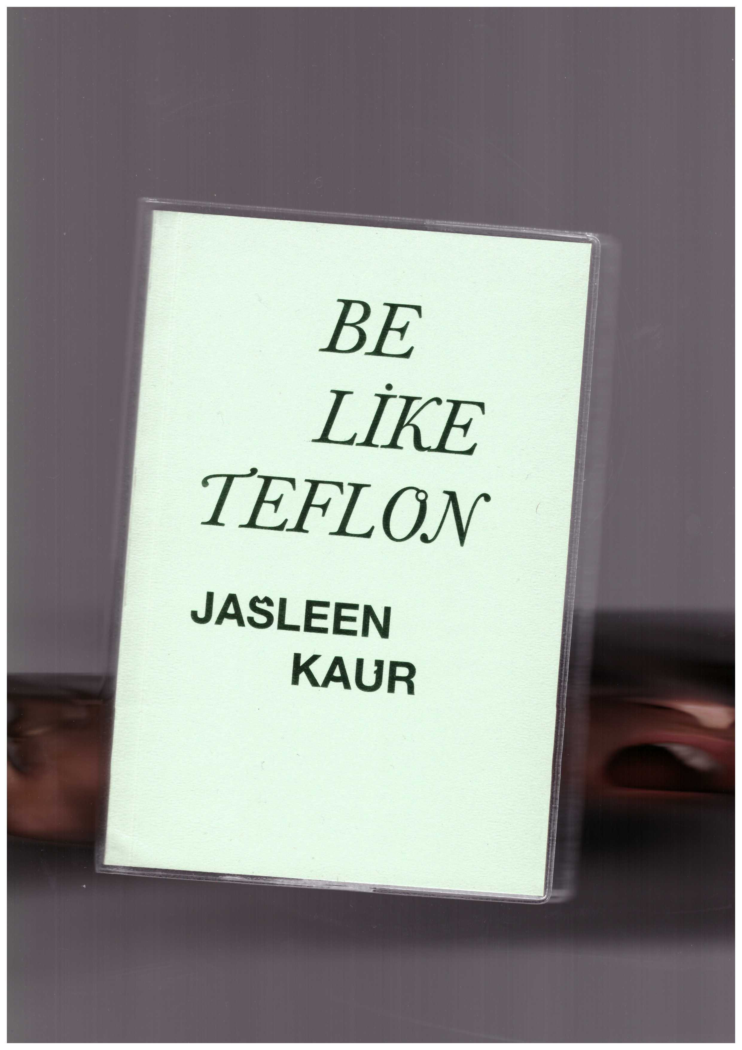 KAUR, Jasleen - Be Like Teflon