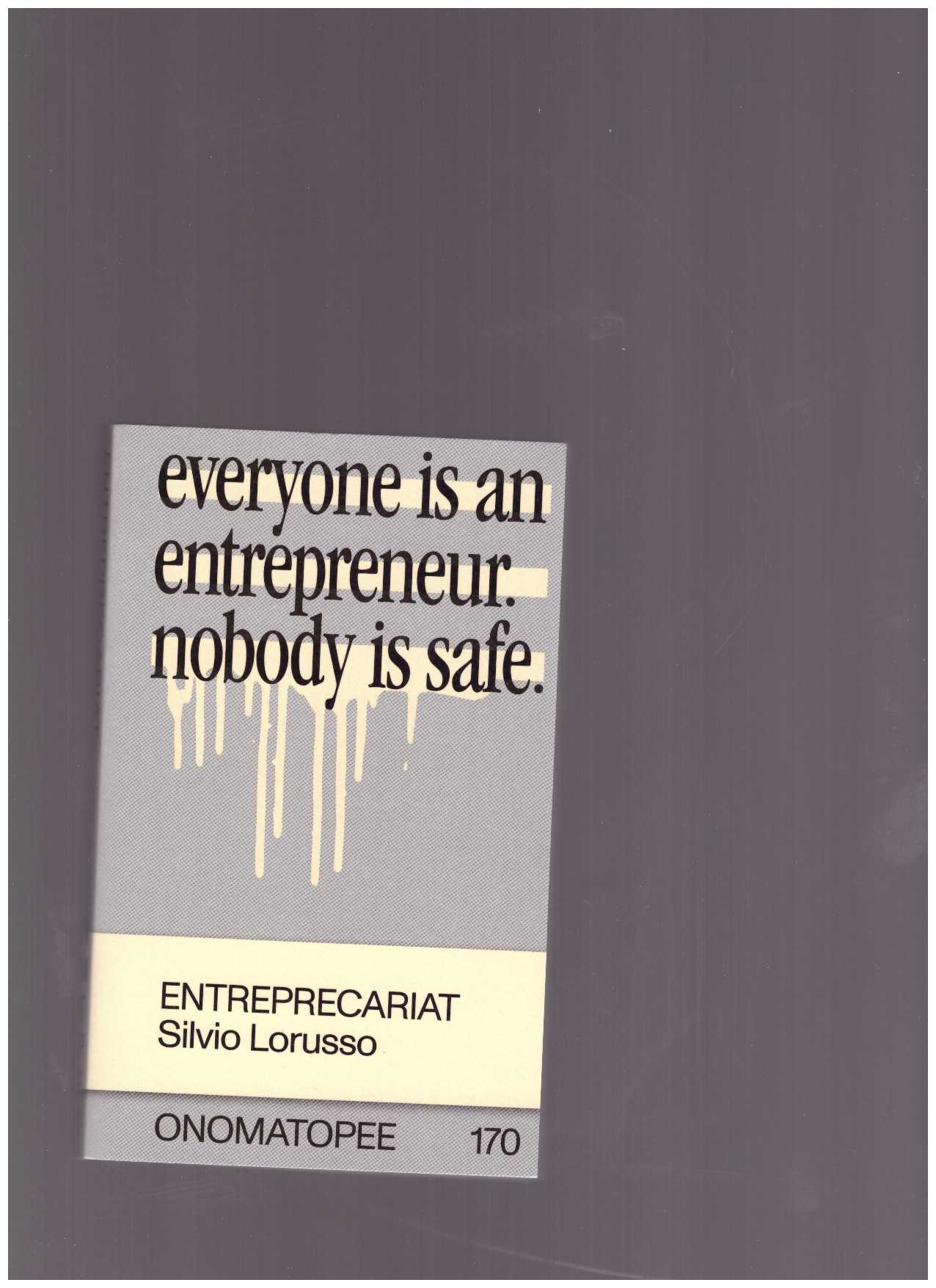 LORUSSO, Silvio - Entreprecariat. Everyone is an entrepreneur nobody is safe