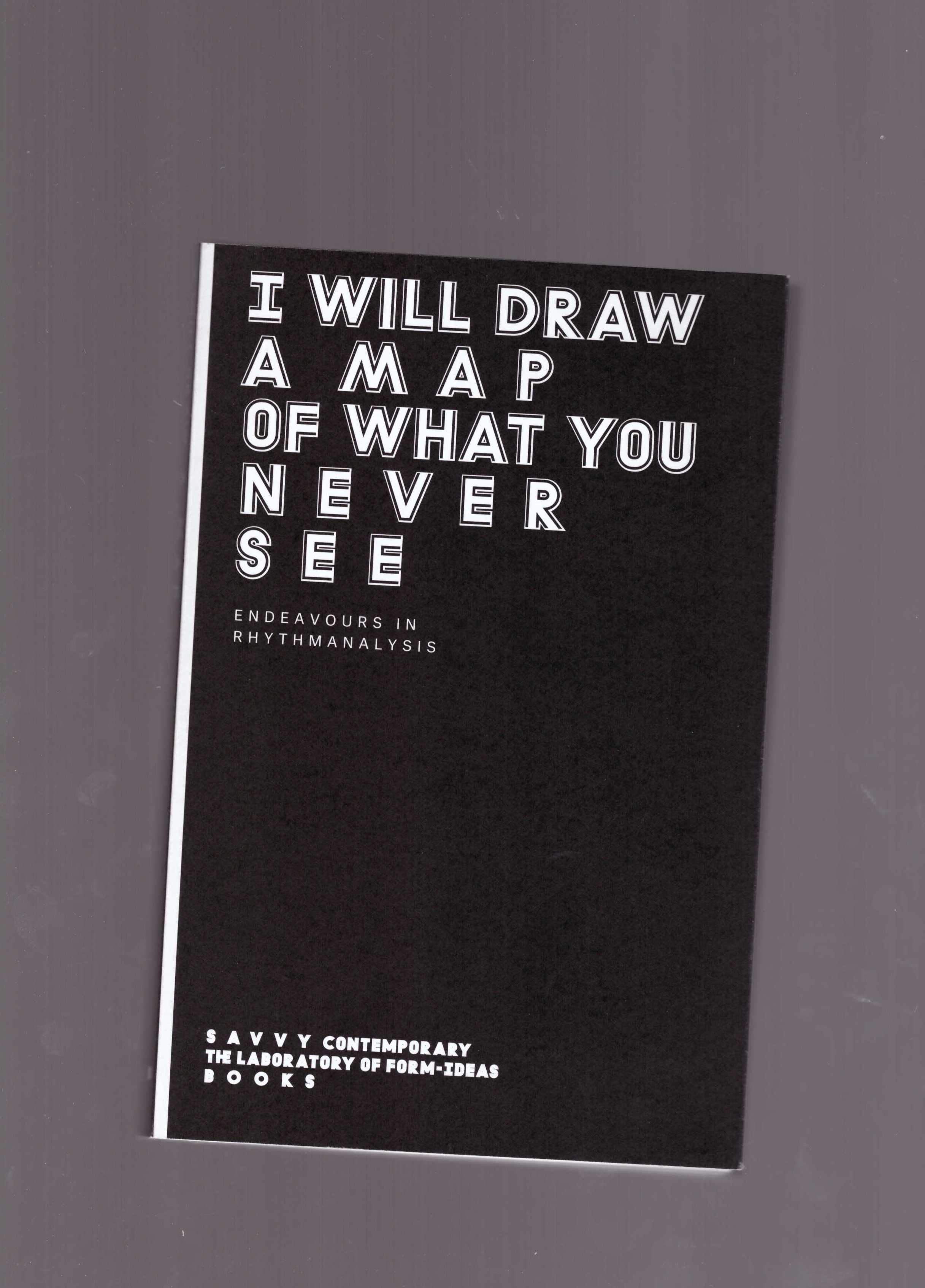 AGUDIO, Elena; JÄGER, Anna; KÖBSCHALL, Saskia; NDIKUNG, Bonaventure Soh Bejeng (eds.) - I Will Draw a Map of What You Never See – Endeavours in Rhythmanalysis