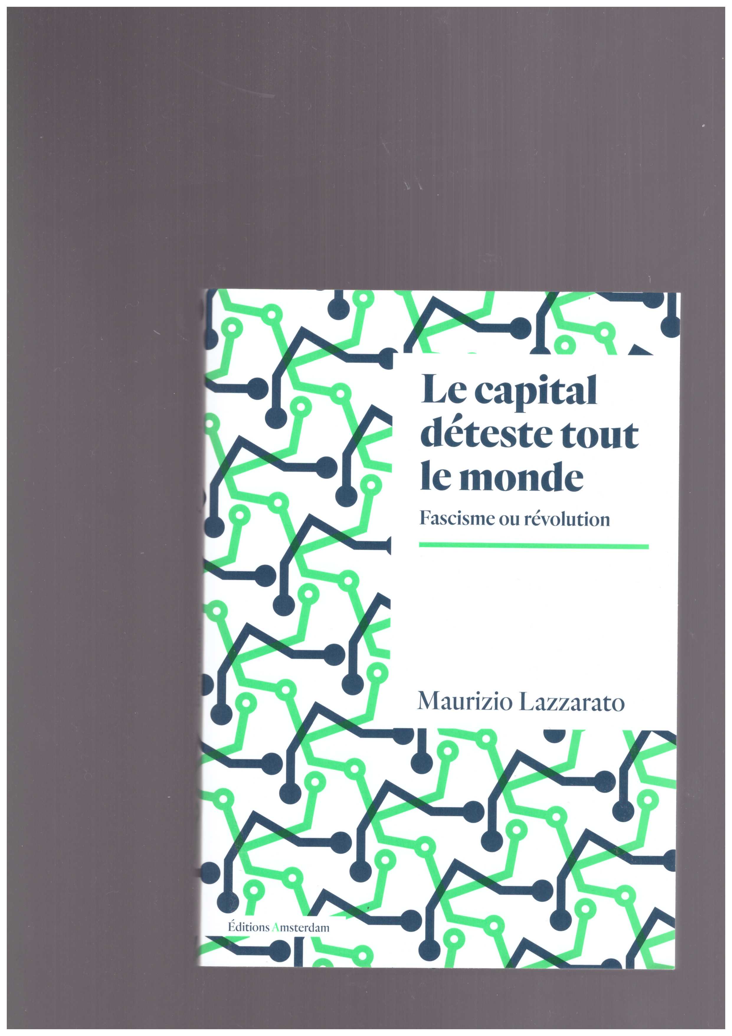 LAZZARATO, Maurizio  - Le Capital déteste tout le monde. Fascime ou révolution