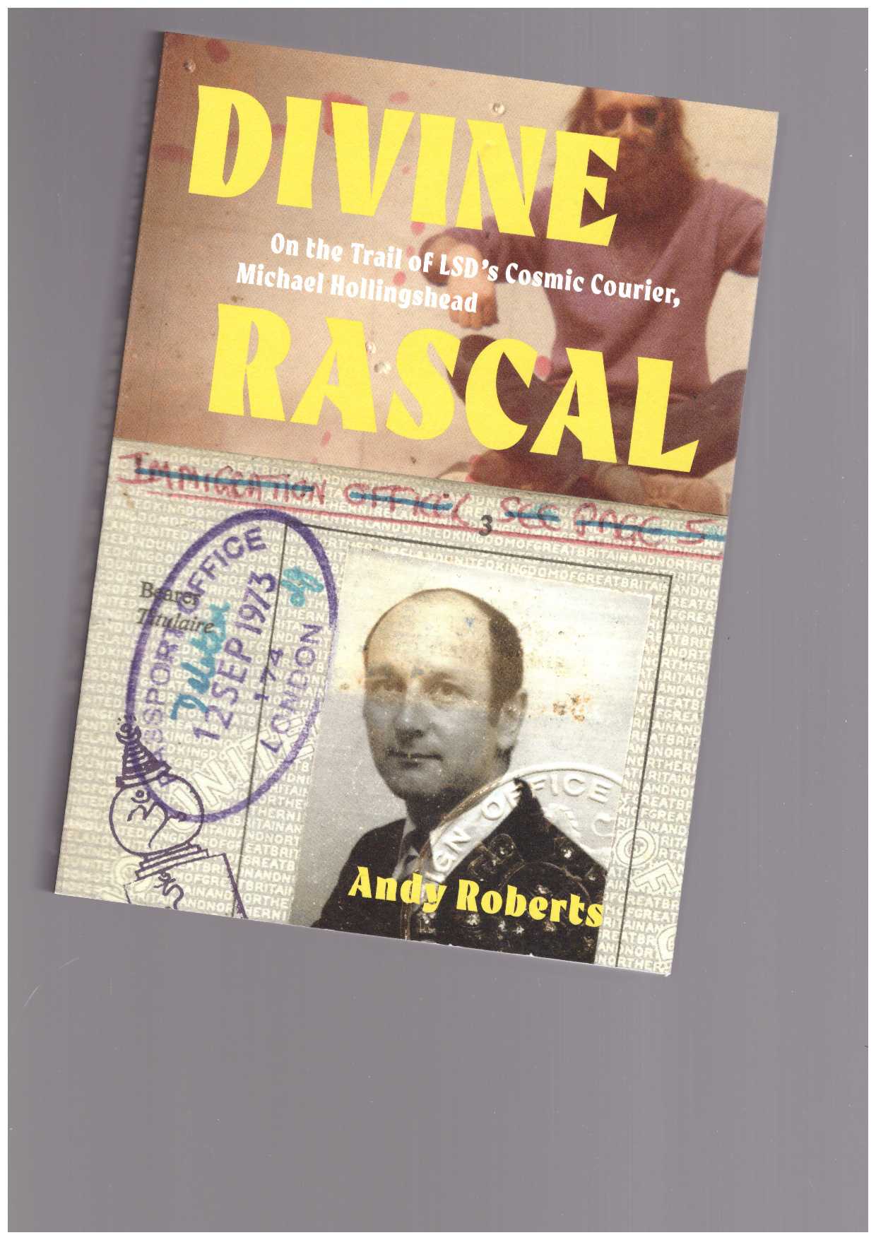 ROBERTS, Andy - Divine Rascal. On the Trail of LSD’s Cosmic Courier, Michael Hollingshead