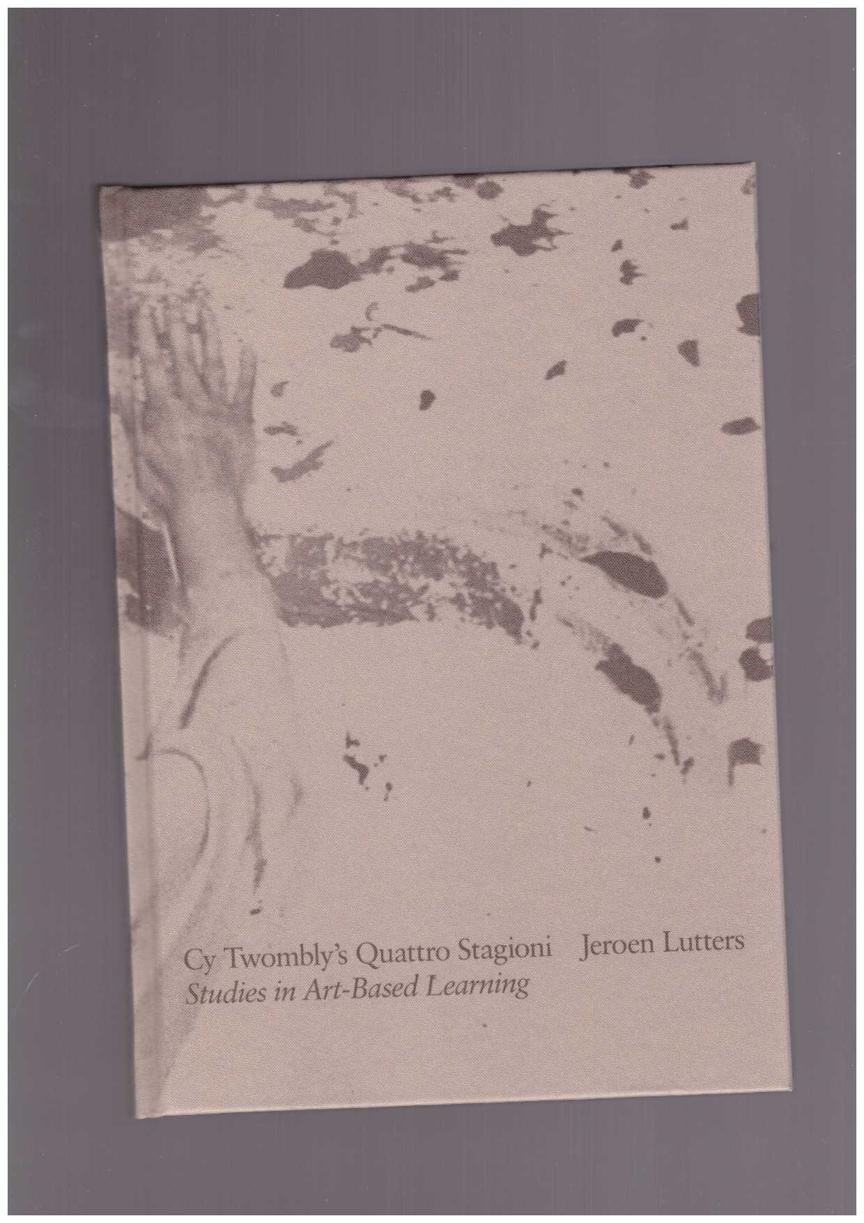 LUTTERS, Jeroen - Cy Twombly's Quattro Stagioni. Studies In Art-Based Learning