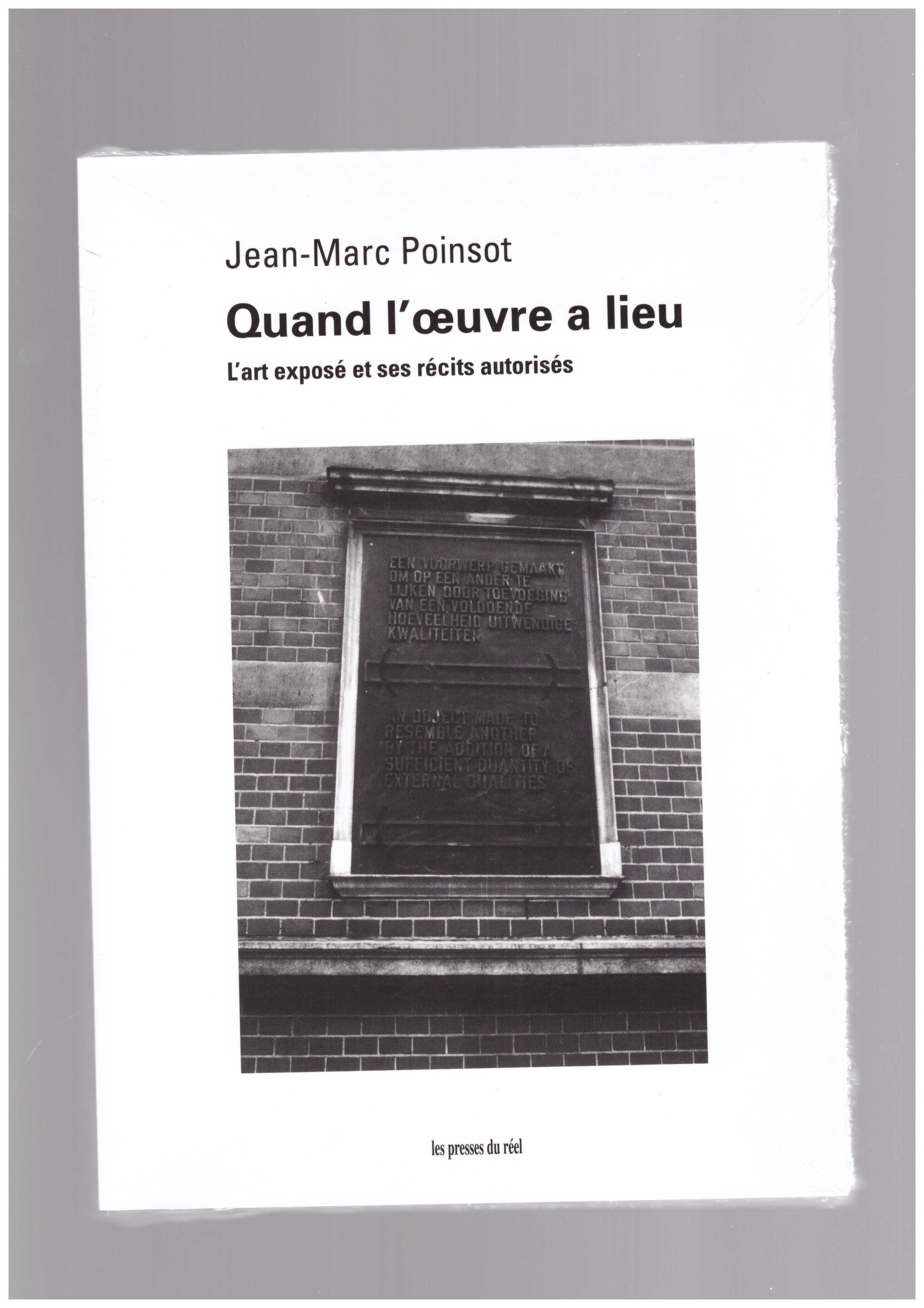 POINSOT, Jean-Marc  - Quand l'œuvre a lieu – L'art exposé et ses récits autorisés