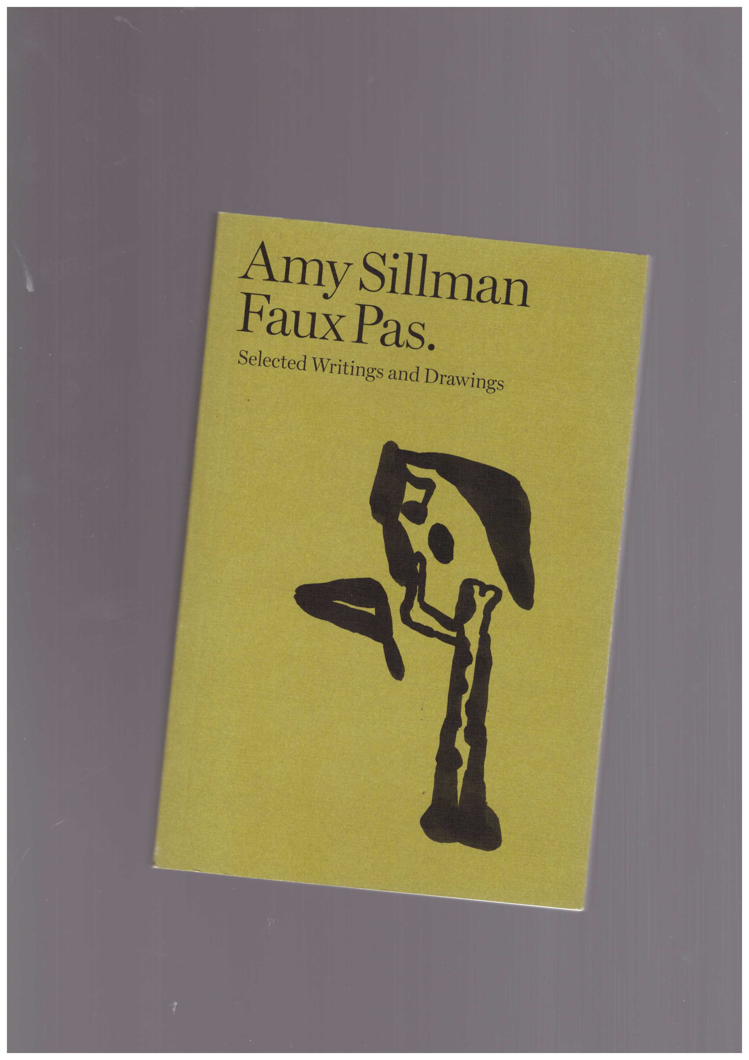 SILLMAN, Amy - Faux Pas. Selected Writings and Drawings