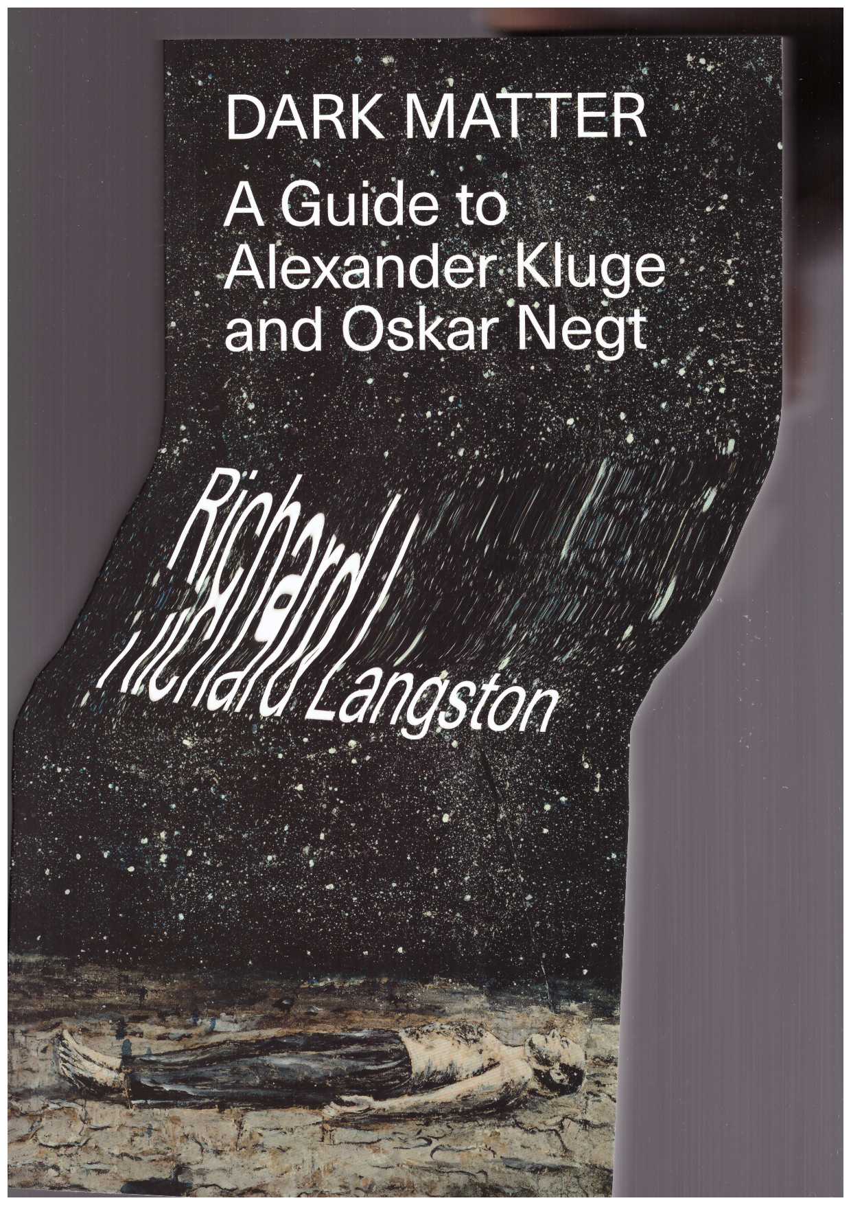 LANFGSTON, Richard - Dark Matter. A Guide to Alexander Kluge and Oskar Negt