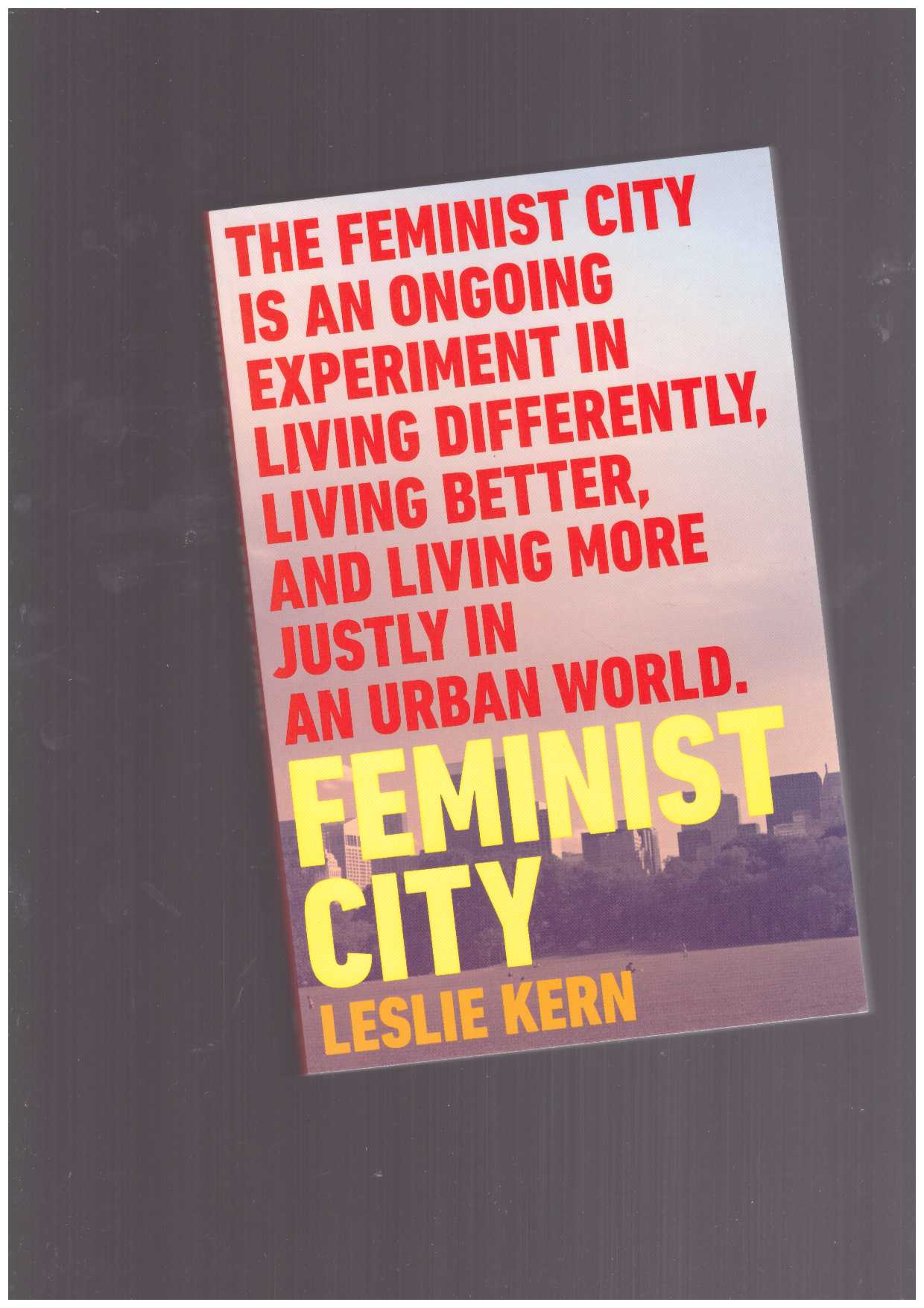 KERN, Leslie - Feminist City. Claiming Space in a Man-Made World