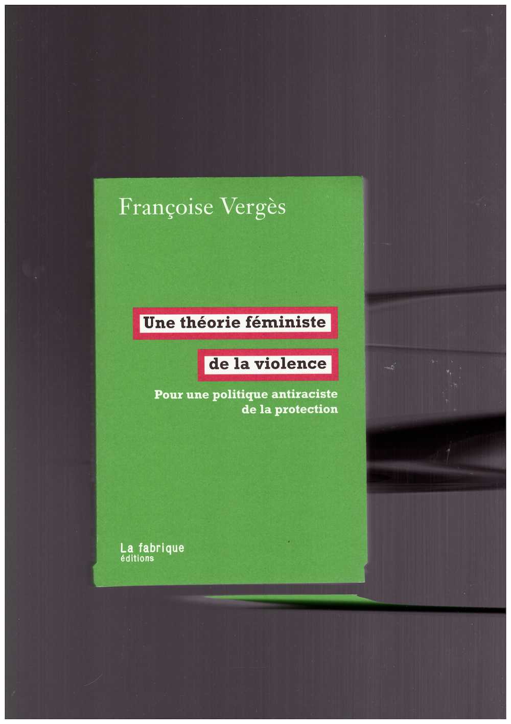 VERGÈS, Françoise - Une théorie féministe de la violence