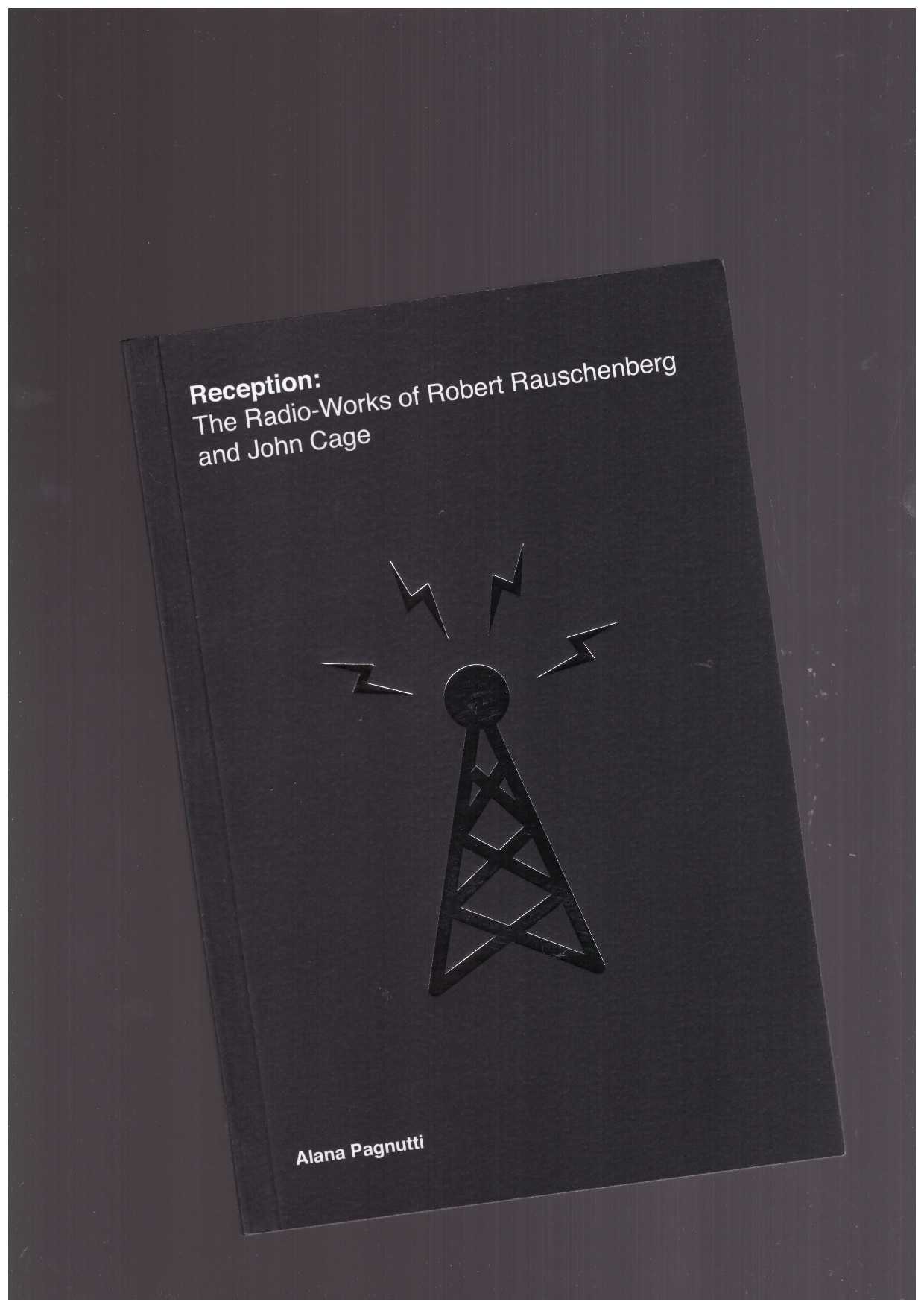 PAGNUTTI, Alana; CARLYLE, Angus - Reception. The Radio-Works of Robert Rauschenberg and John Cage