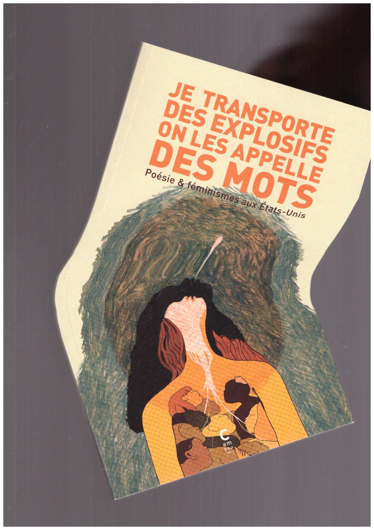 CLAUSEN, Jan; et al. - Je transporte des explosifs on les appelle des mots. Poésie & féminismes aux Etats-Unis