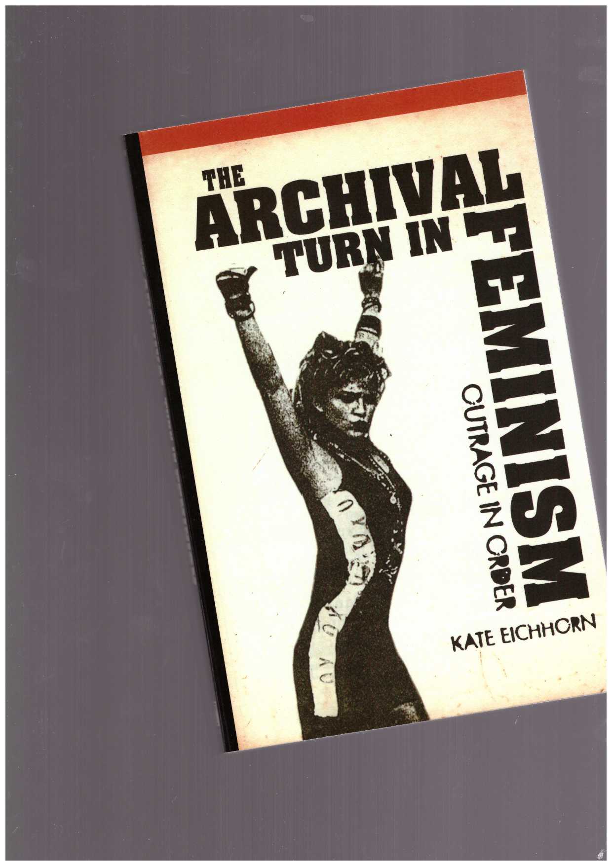 EICHHORN, Kate - The Archival Turn in Feminism. Outrage in Order