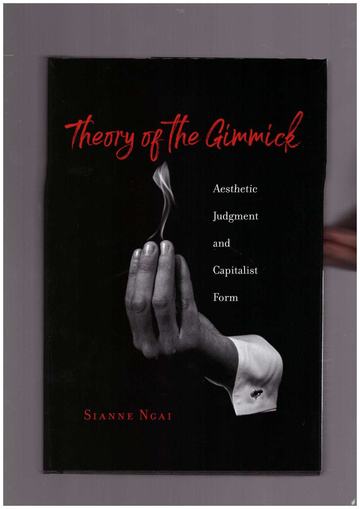 NGAI, Sianne  - Theory of the Gimmick. Aesthetic Judgment and Capitalist Form