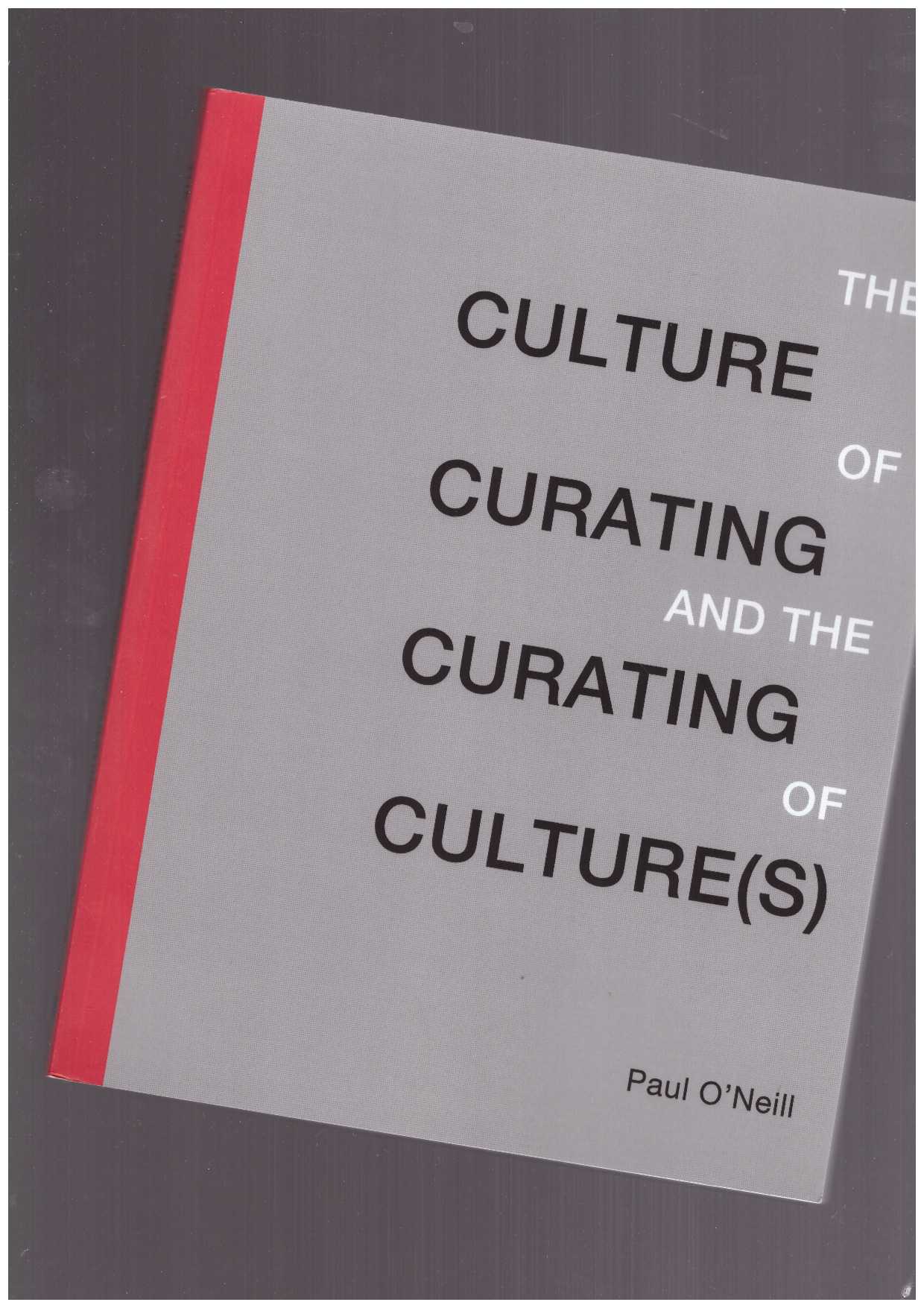 O'NEILL, Paul - The Culture of Curating and the Curating of Culture(s)