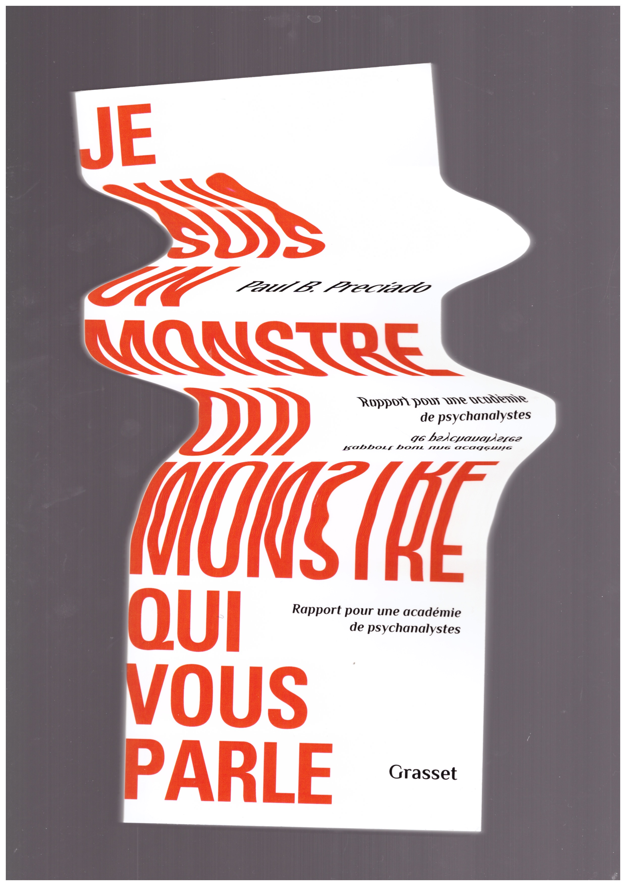 PRECIADO, Paul B. - Je suis un monstre qui vous parle. Rapport pour une académie de psychanalystes