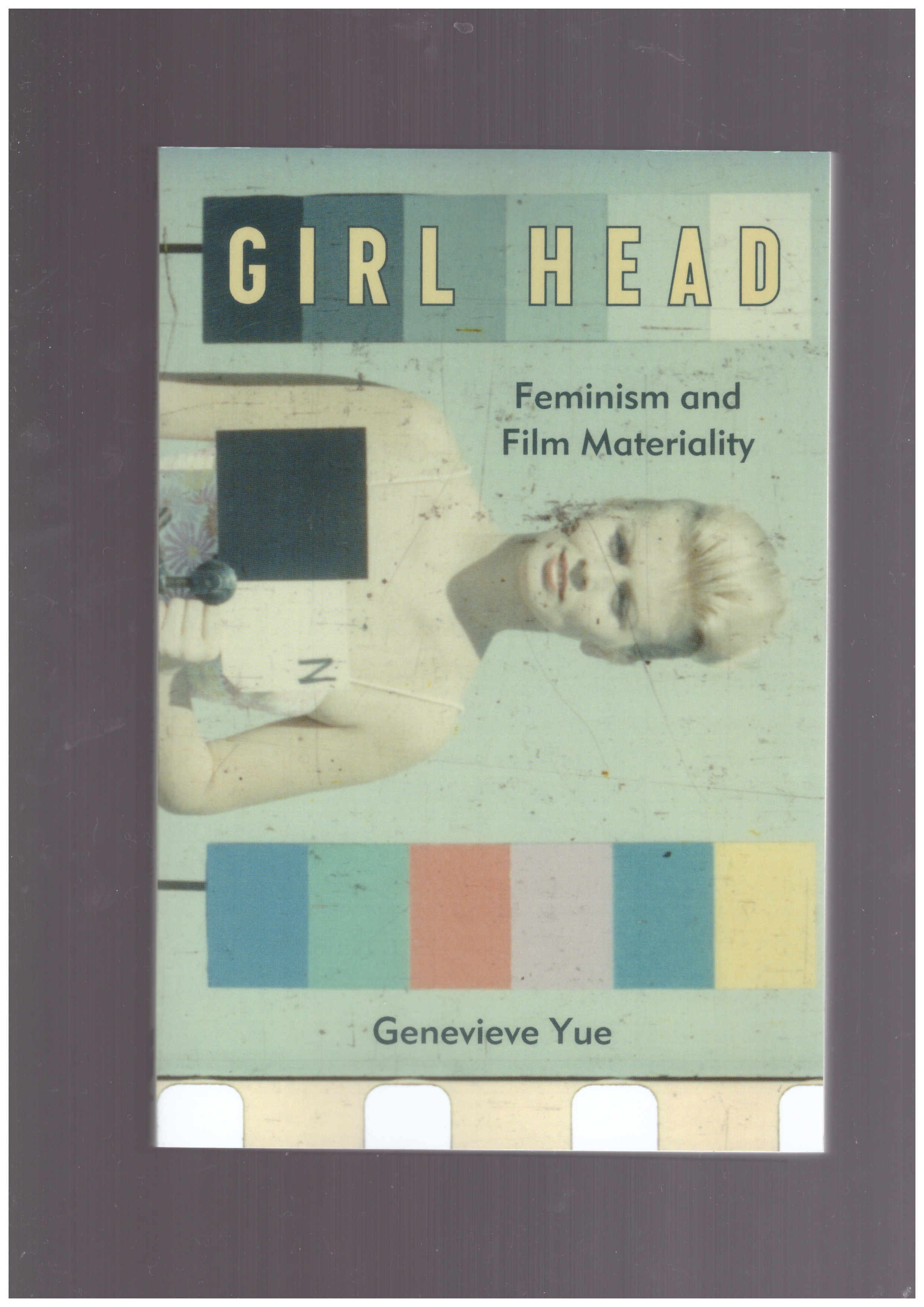 YUE, Genevieve - Girl Head. Feminism and Film Materiality