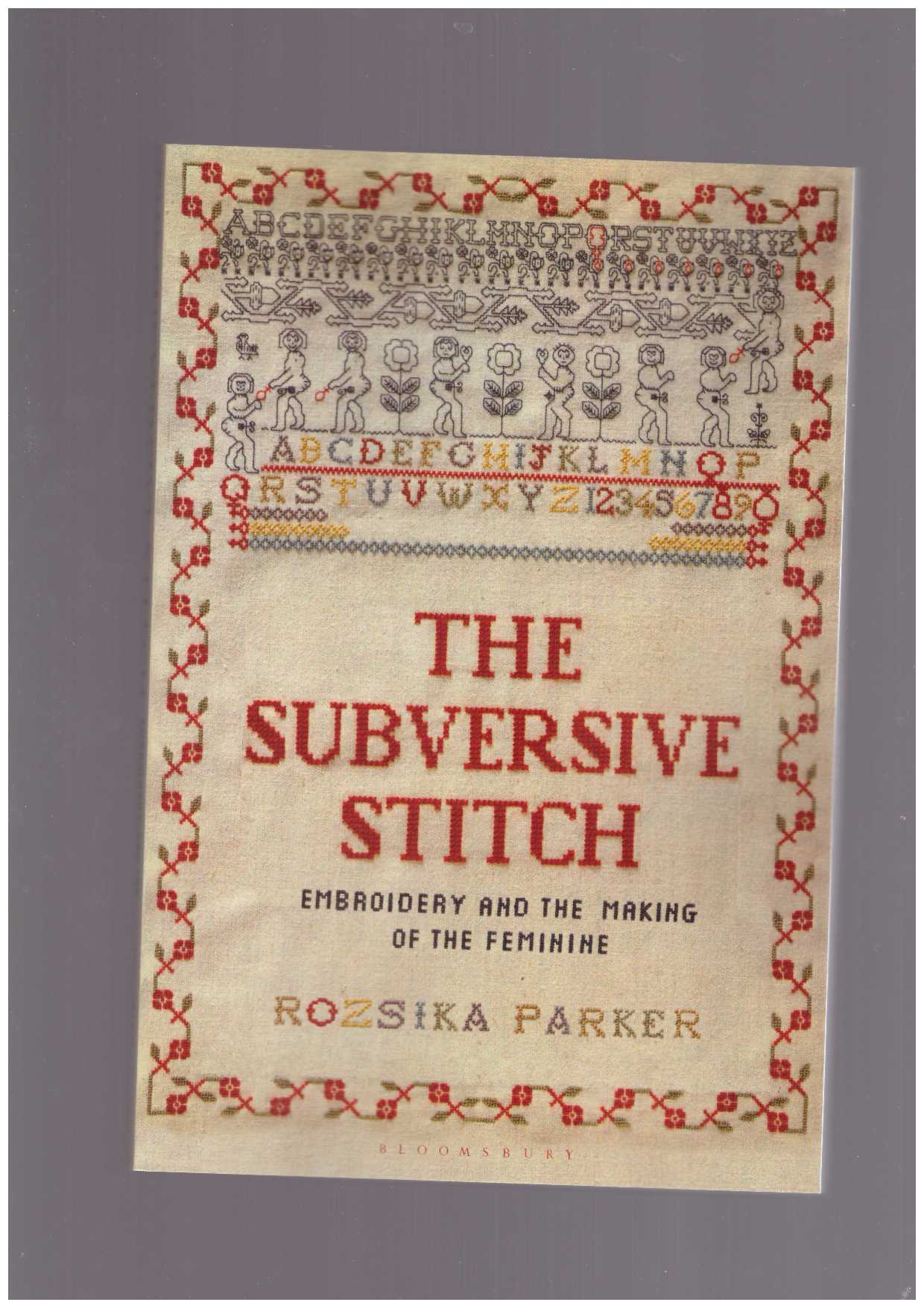 PARKER, Rozsika - The Subversive Stitch. Embroidery and the Making of the Feminine