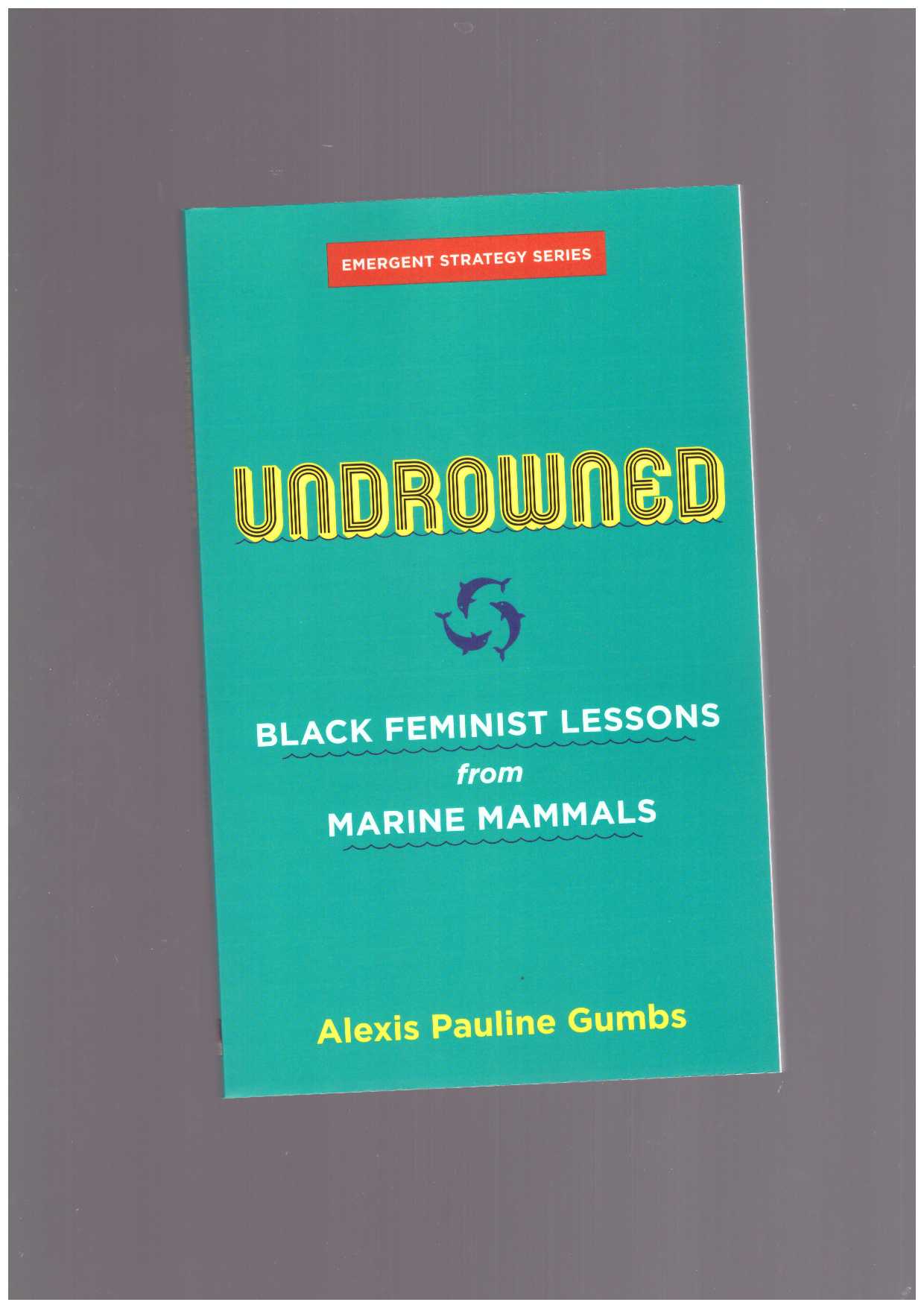GUMBS, Alexis Pauline - Undrowned : Black feminist lessons from Marine Mammals