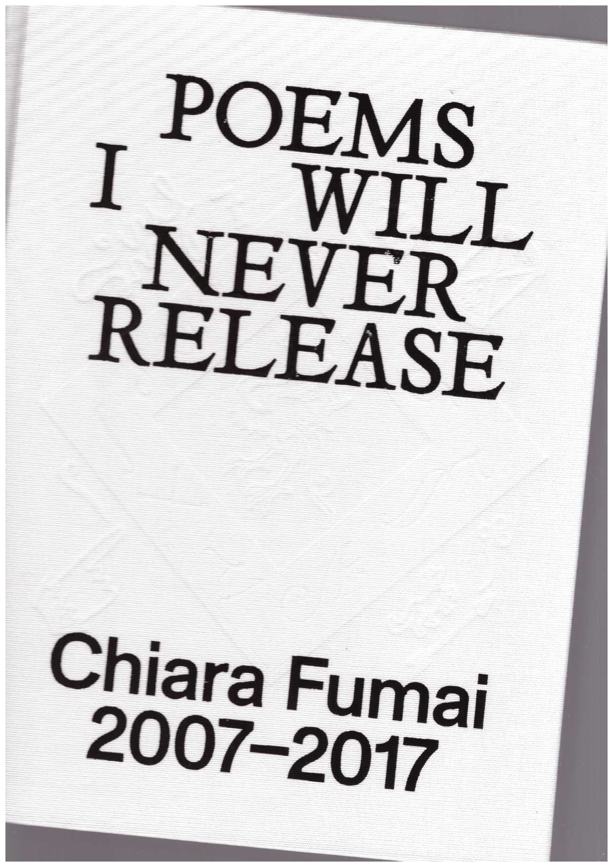 URBANO RAGAZZI, Francesco ; FARRONATO, Milovan ; BELLINI, Andrea (eds) - Chiara Fumai. Poems I Will Never Release, 2007-2017