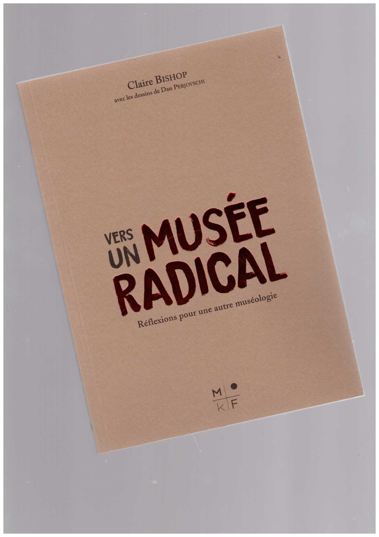 BISHOP, Claire - Vers un musée radical. Réflexions pour une autre muséologie