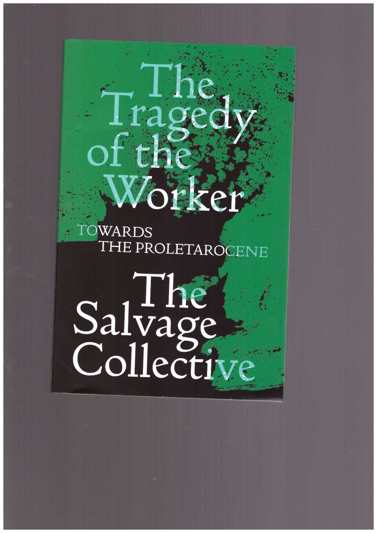 SALVAGE COLLECTIVE, The - The Tragedy of the Worker. Towards the Proletarocene