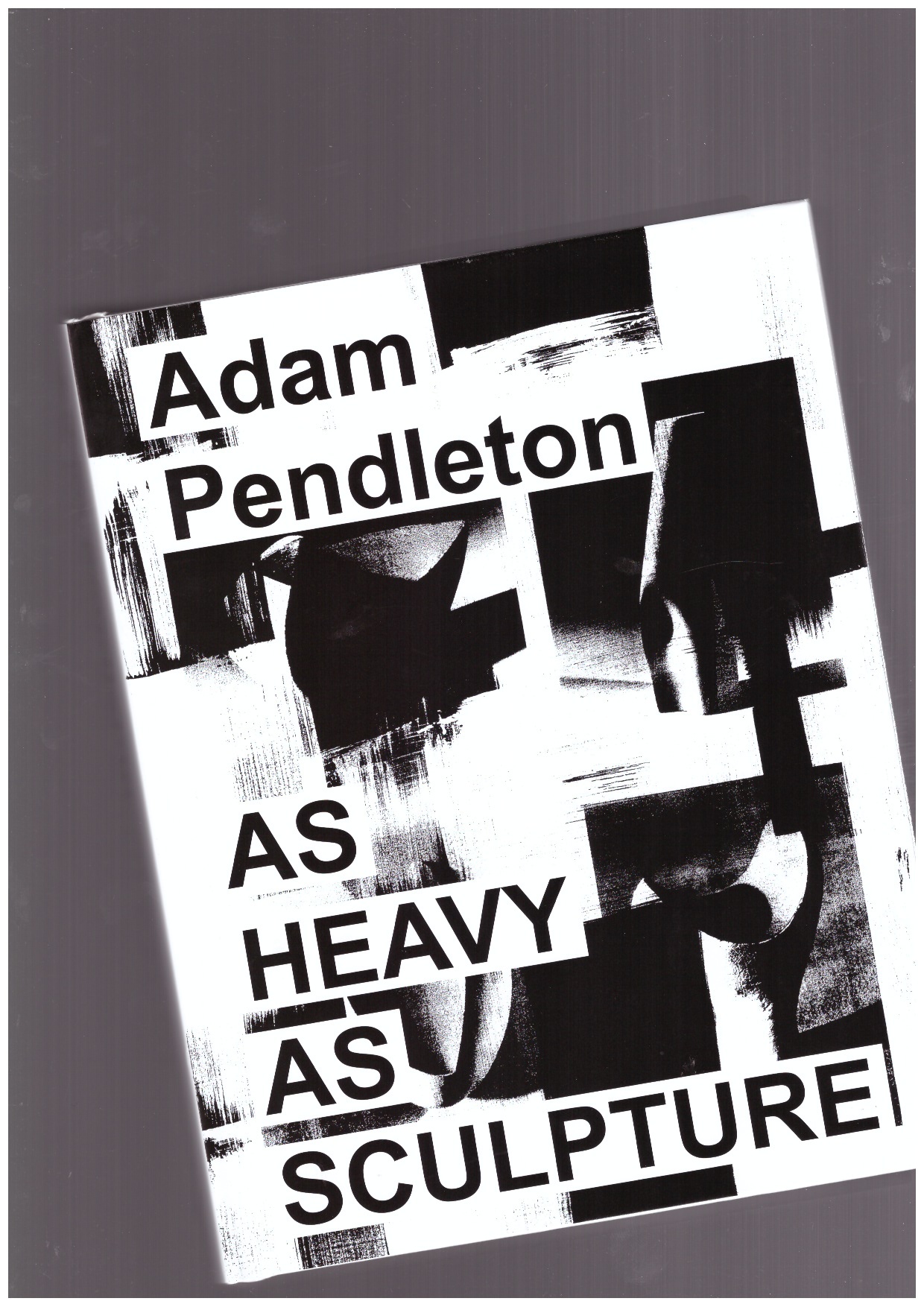 PENDLETON, Adam - Adam Pendleton: As Heavy as Sculpture