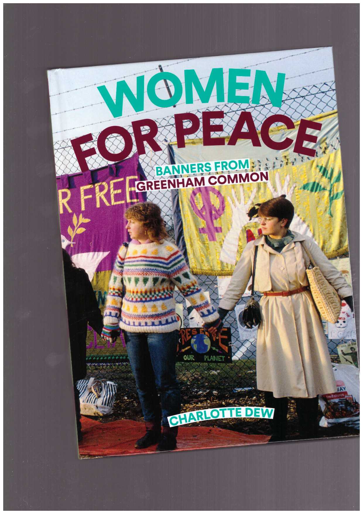 DEW, Charlotte  - Women For Peace - Banners From Greenham Common