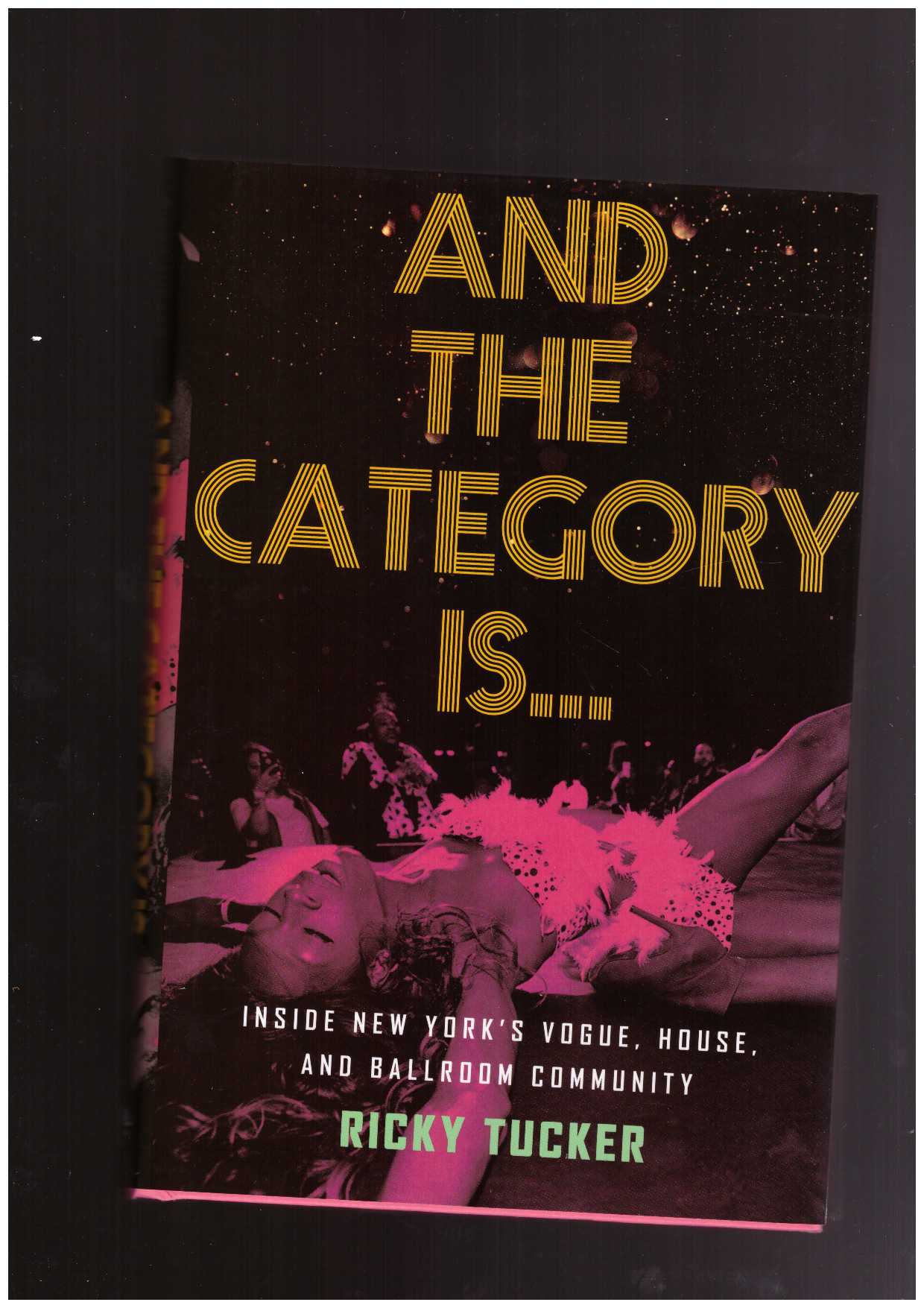 TUCKER, Ricky - And the Category Is…  Inside New York’s Vogue, House, and Ballroom Community