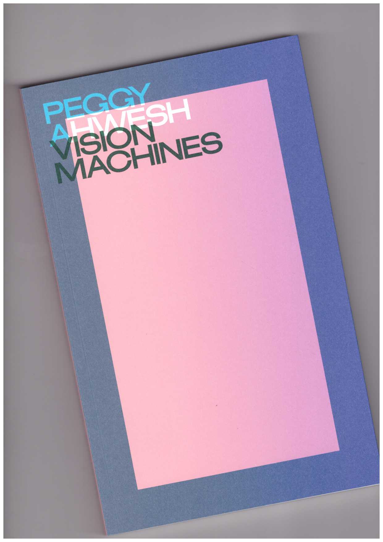 AHWESH, Peggy; BALSOM, Erika (ed.); LECKIE, Robert (ed.) - Peggy Ahwesh. Vision Machines