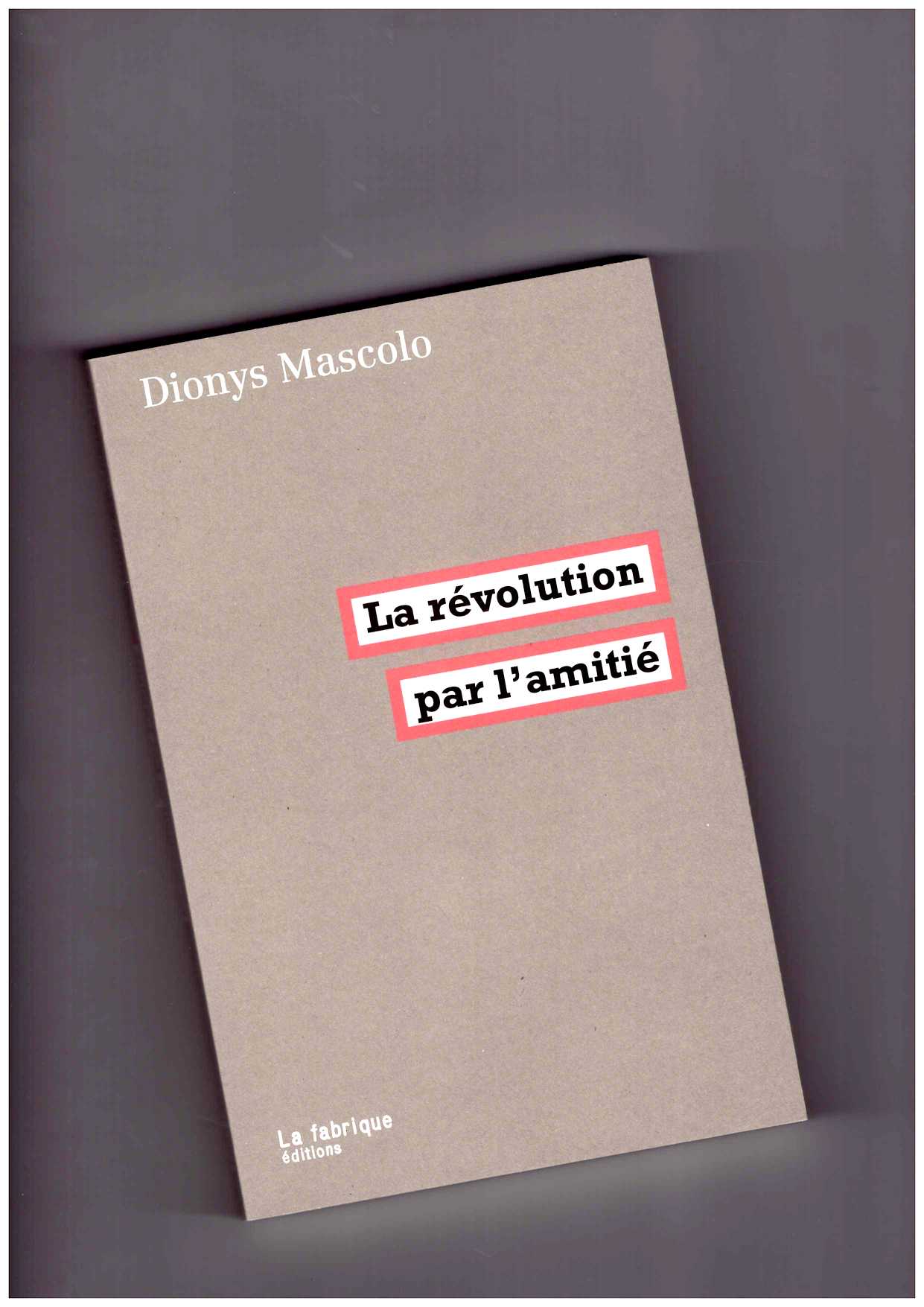 MASCOLO, Dionys - La révolution par l’amitié