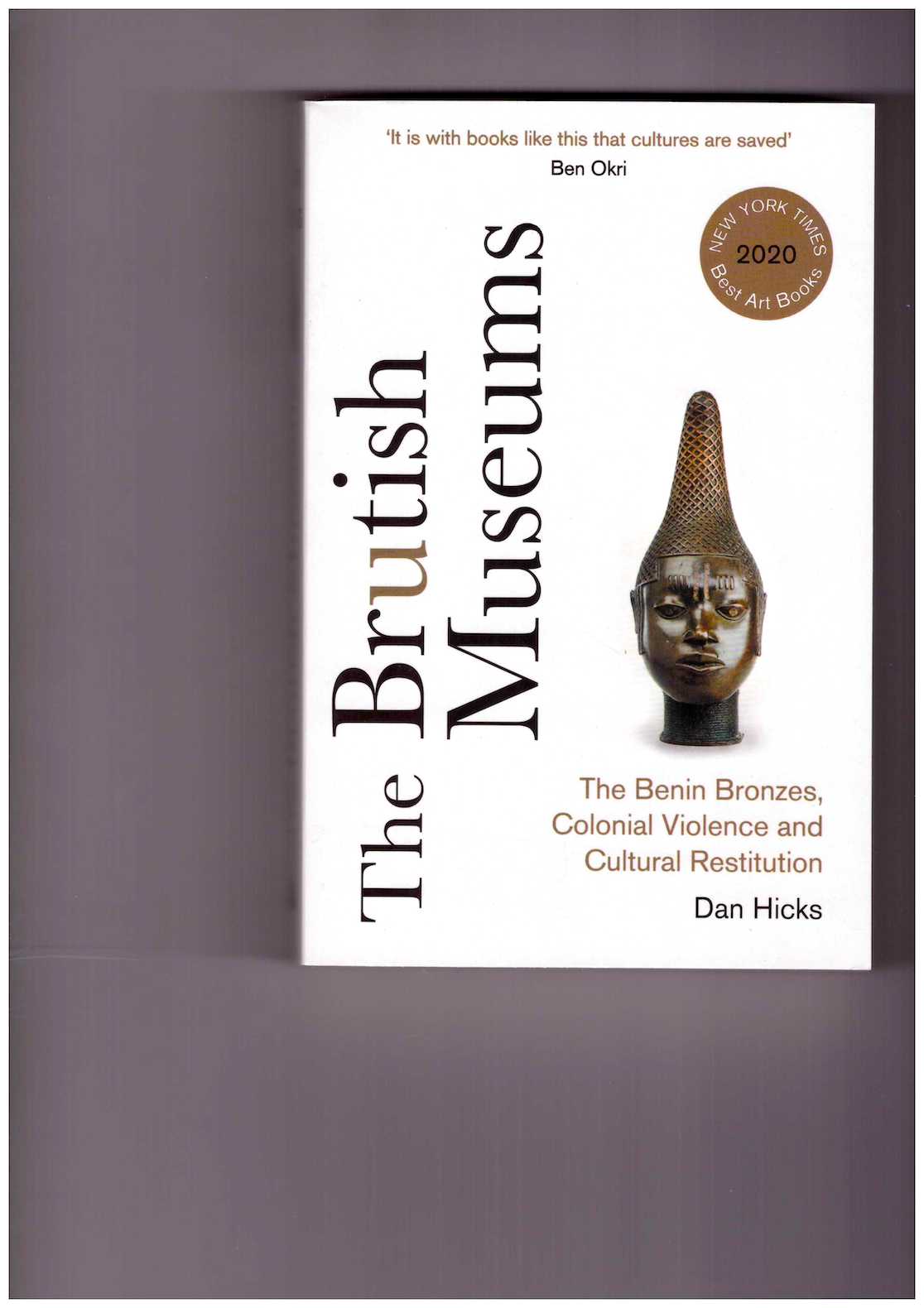 HICKS, Dave - The Brutish Museums. The Benin Bronzes, Colonial Violence and Cultural Restitution 