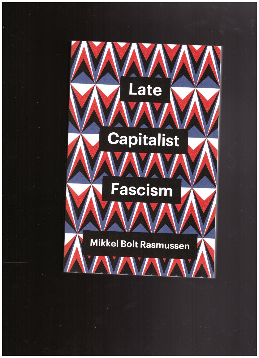 RASMUSSEN, Mikkel Bolt - Late Capitalist Fascism