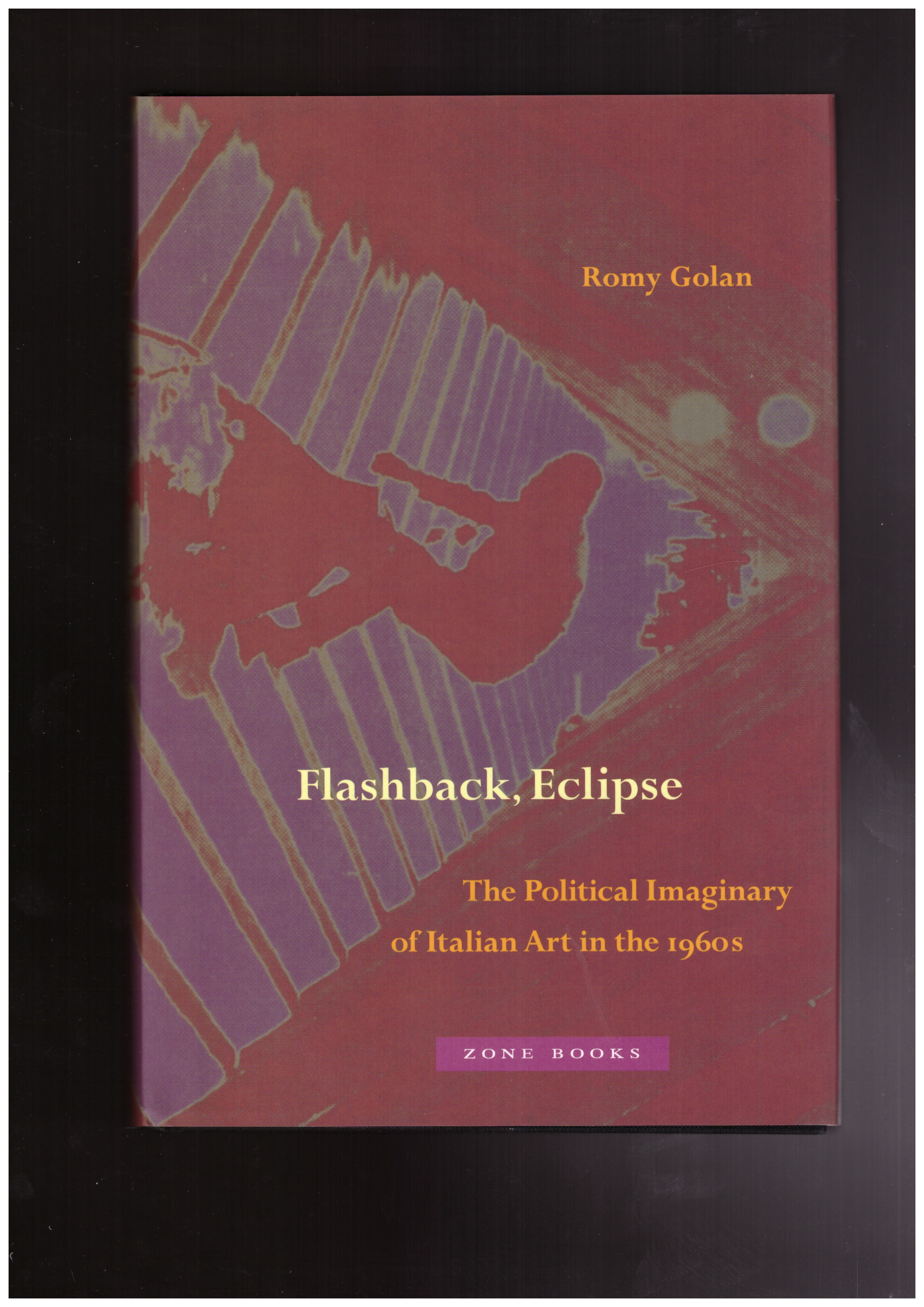 GOLAN, Romy - Flashback, Eclipse: The Political Imaginary of Italian Art in the 1960s
