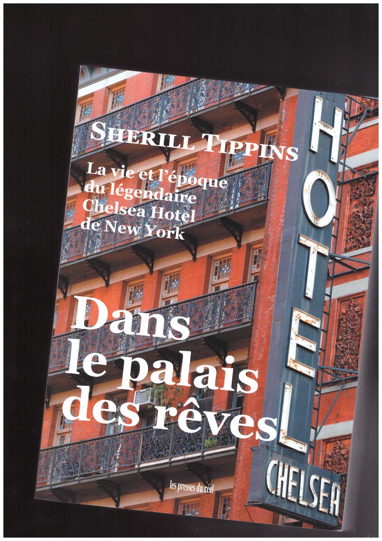 TIPPINS, Sherill - Dans le palais des rêves. La vie et l'époque du légendaire Chelsea Hotel de New York