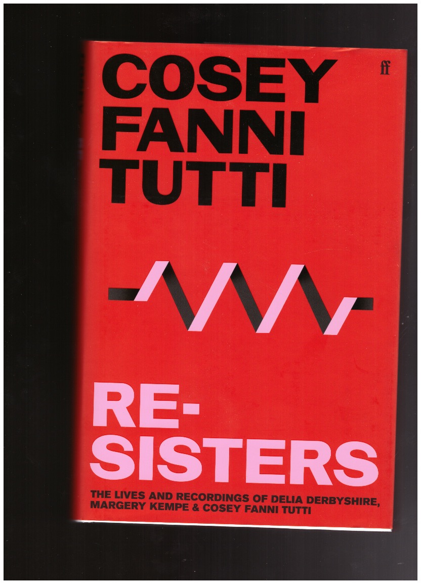 TUTTI, Cosey Fanni - Re-Sisters. The Lives and Recordings of Delia Derbyshire, Margery Kempe & Cosey Fanni Tutti