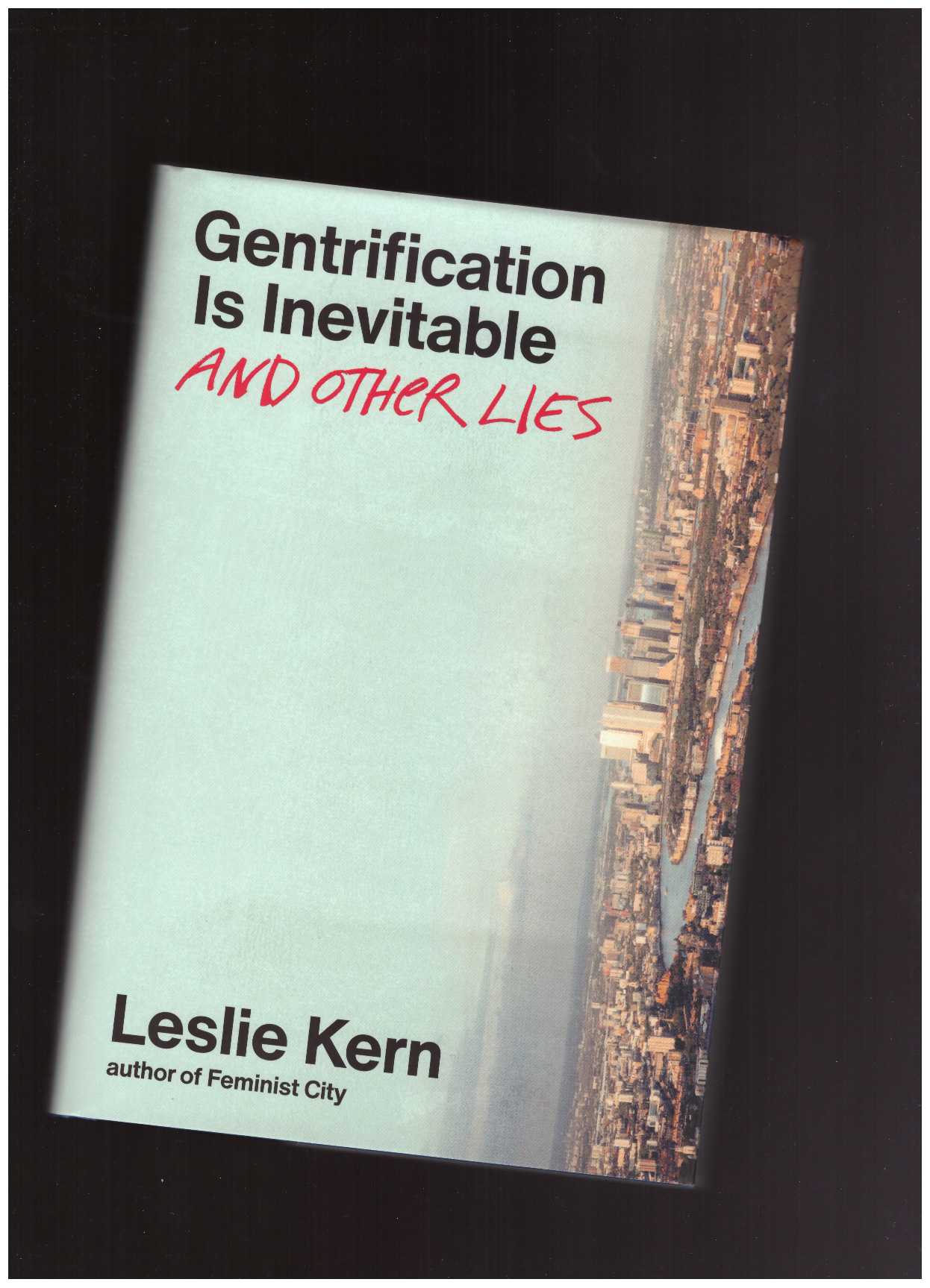 KERN, Leslie - Gentrification Is Inevitable and Other Lies