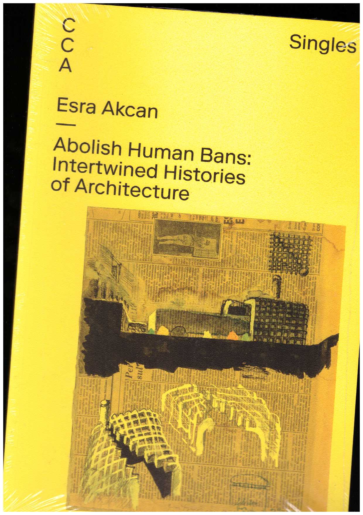 AKCAN, Esra  - CCA Singles – Abolish Human Bans. Intertwined Histories of Architecture