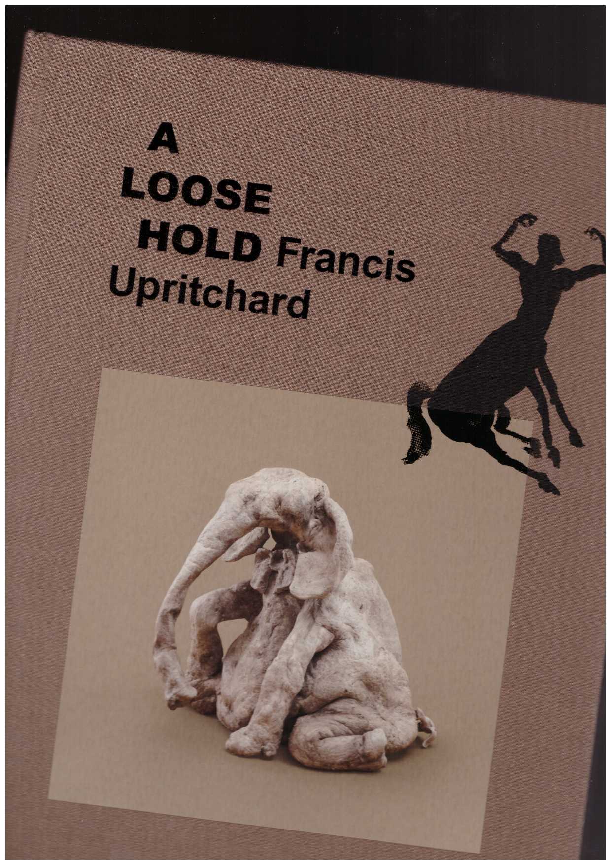 PROSSER, Simon (ed.) - Francis Upritchard. A Loose Hold