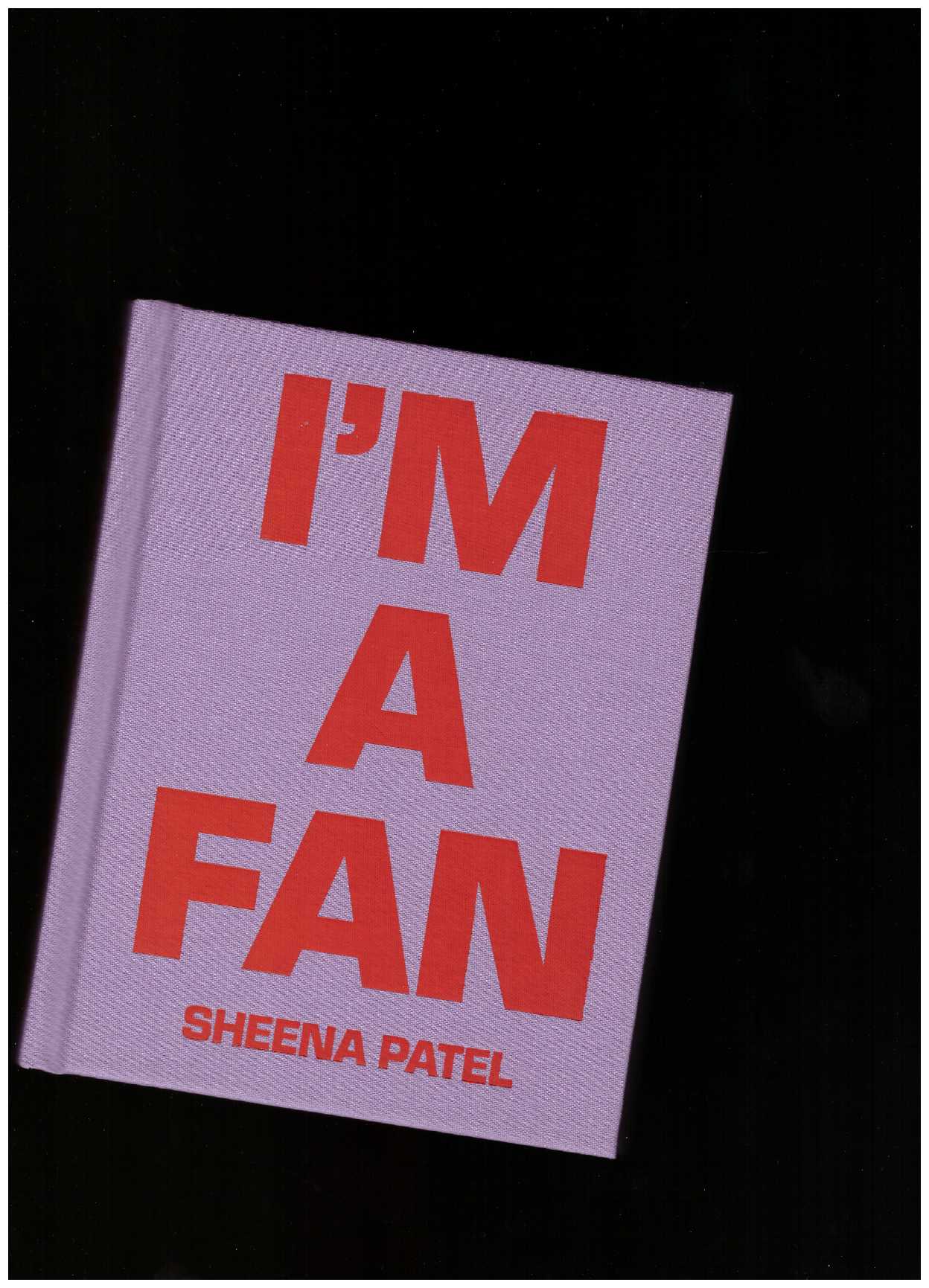 PATEL, Sheena - I’m a Fan