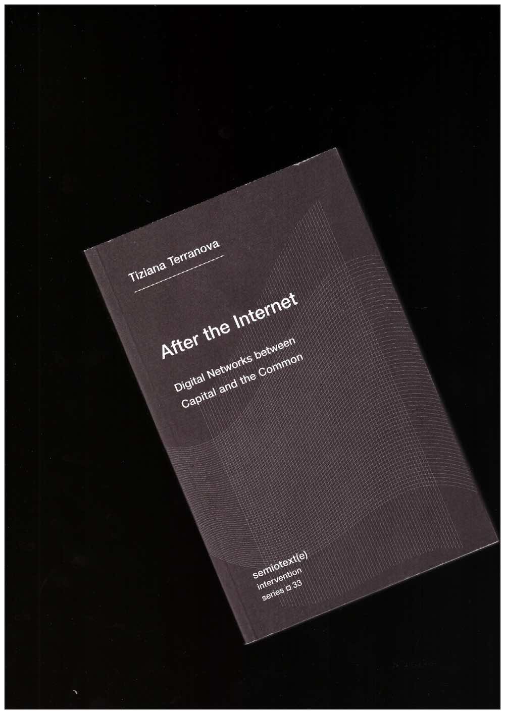 TERRANOVA, Tiziana - After the Internet. Digital Networks between Capital and the Commons